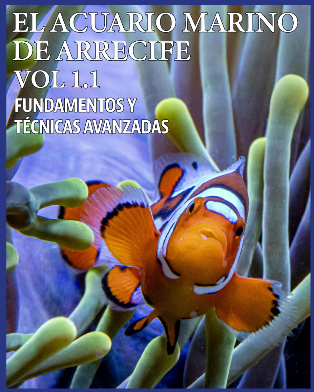 Libro: El Acuario de Arrecife Vol 1.1. Fundamentos y Técnicas Avanzadas (EL ACUARIO MARINO DE ARRECIFE. FUNDAMENTOS Y TÉCNICAS AVANZADAS) (Spanish Edition)