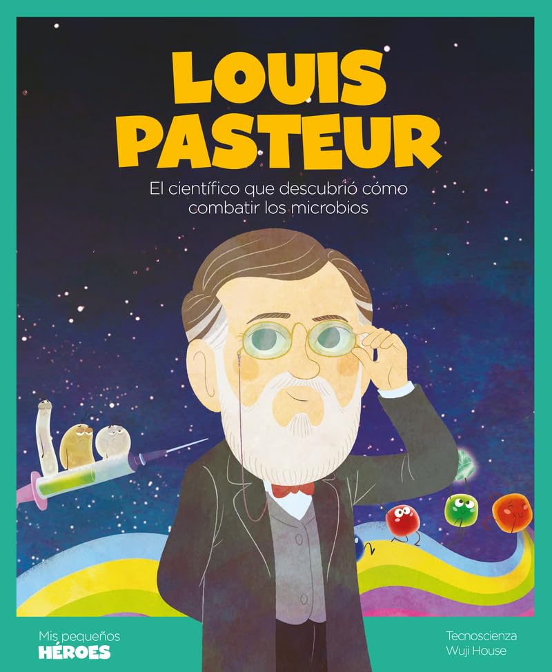 Libro: Louis Pasteur.El científico que descubrió cómo combatir los microbios | Cuentos para niños para conocer a los grandes personajes de la historia y los valores que los inspiraron.