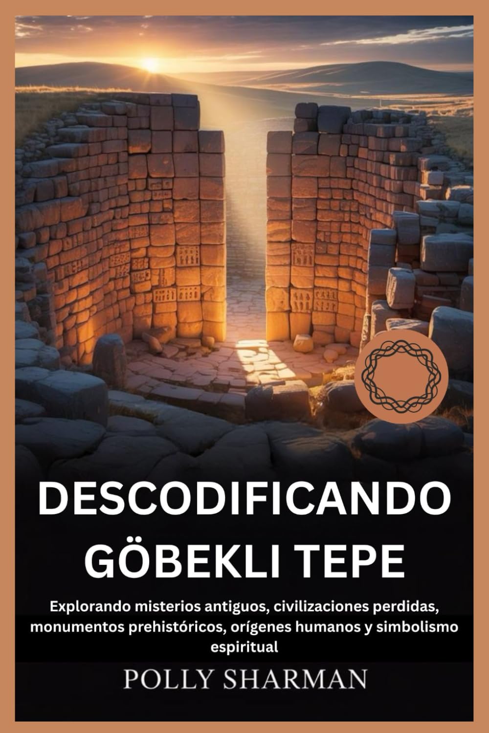 Libro: DESCODIFICANDO GÖBEKLI TEPE: Explorando misterios antiguos, civilizaciones perdidas, monumentos prehistóricos, orígenes humanos y simbolismo espiritual
