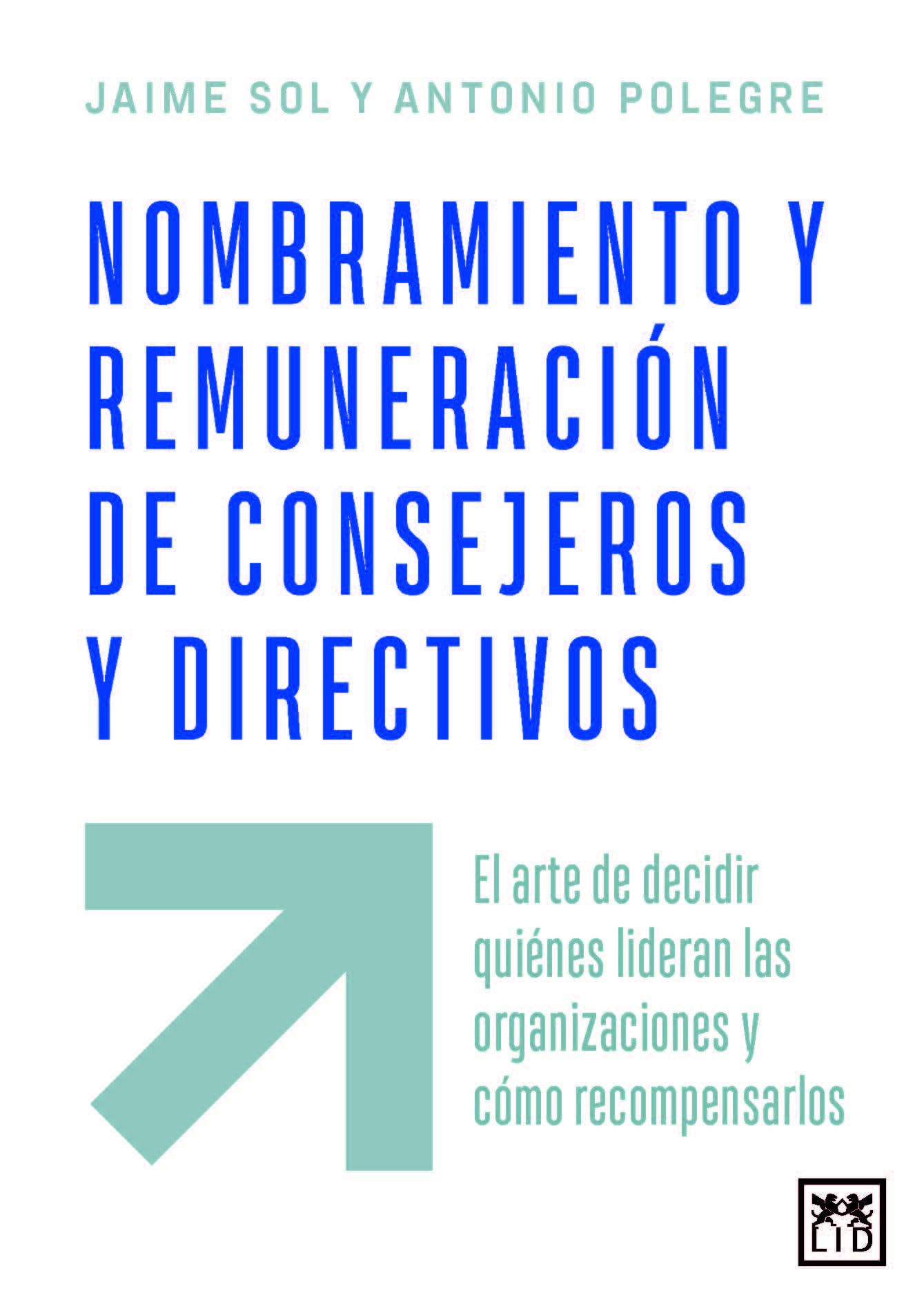 Libro: NOMBRAMIENTO Y REMUNERACIÓN DE CONSEJEROS Y DIRECTIVOS: El arte de decidir quiénes lideran las organizaciones y cómo recompensarlos (Acción Empresarial)