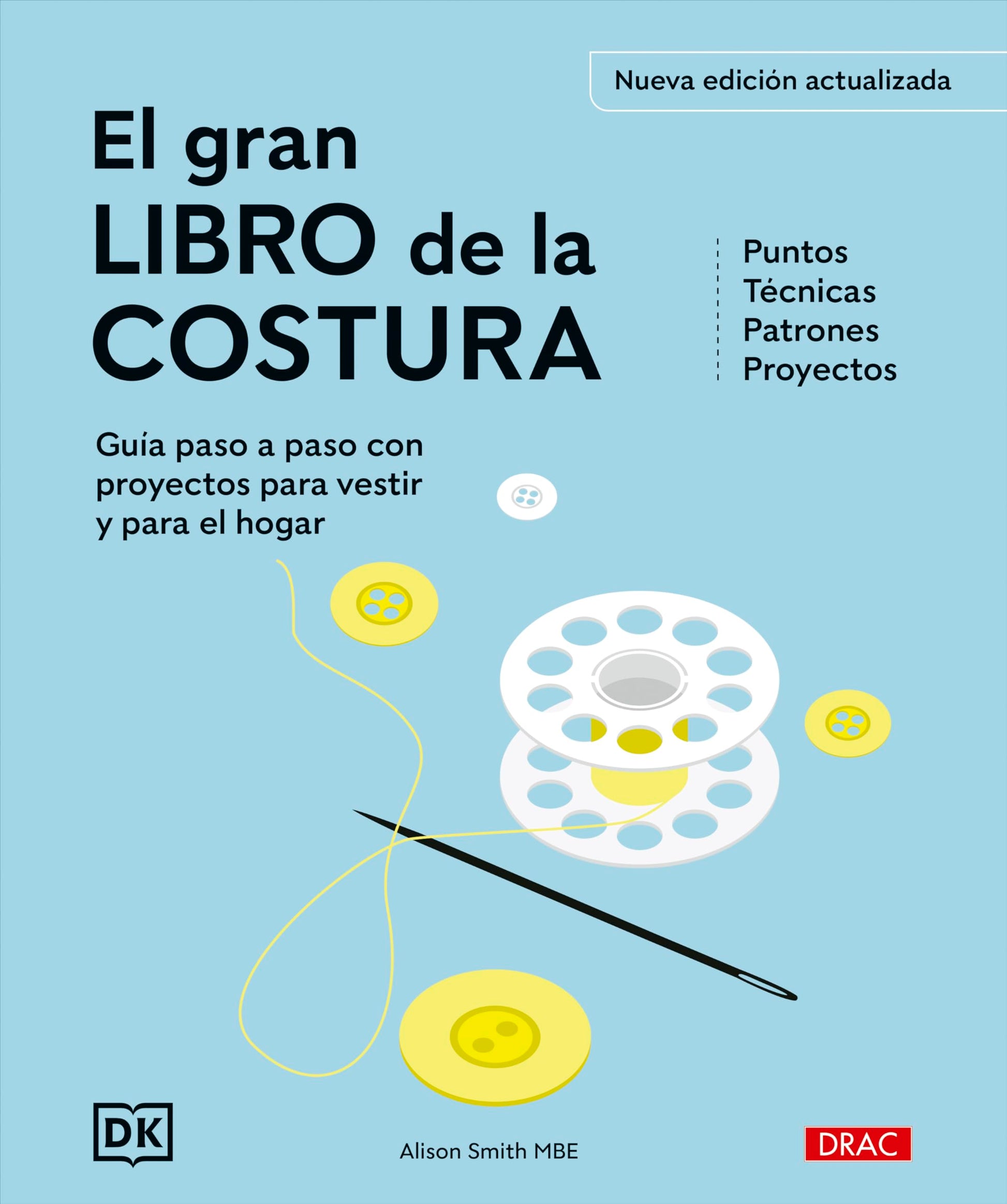 El gran libro de la costura. Nueva edición actualizada: Guía paso a paso con proyectos para vestir y para el hogar. Puntos. Técnicas. Patrones. Proyectos