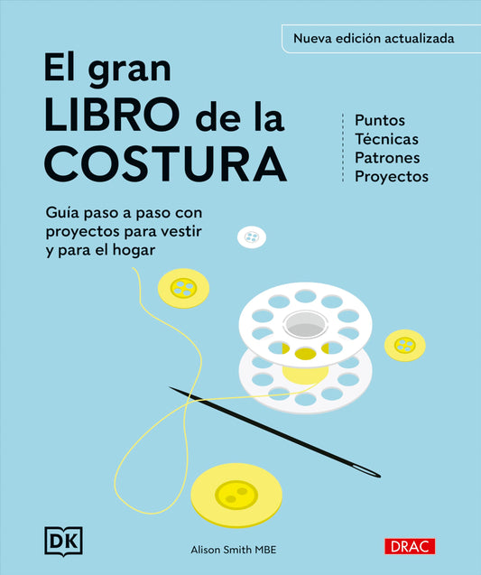 El gran libro de la costura. Nueva edición actualizada: Guía paso a paso con proyectos para vestir y para el hogar. Puntos. Técnicas. Patrones. Proyectos