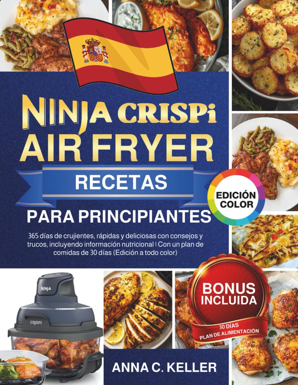 Ninja CRISPi Air Fryer Recetas para Principiantes: 365 días de crujientes, rápidas y deliciosas con consejos y trucos, incluyendo información ... de comidas de 30 días (Edición a todo color)