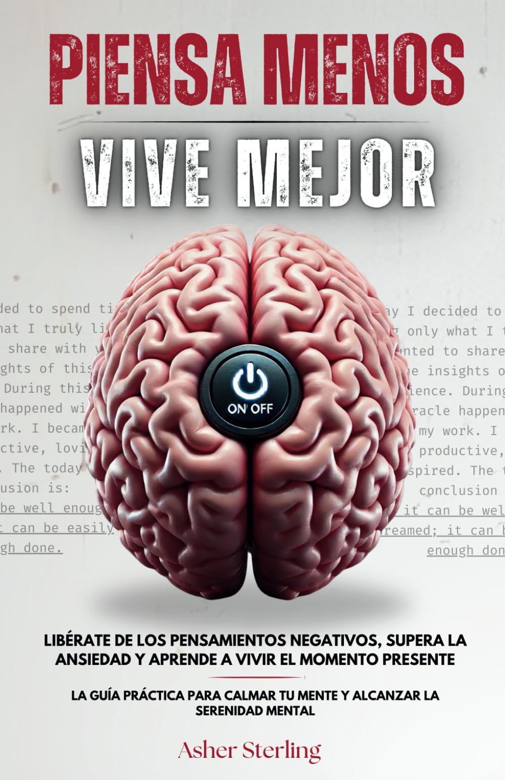 Libro: PIENSA MENOS, VIVE MEJOR: Libérate de los Pensamientos Negativos, Supera la Ansiedad y Aprende a Vivir el Momento Presente – La Guía Práctica para Calmar tu Mente y Alcanzar la Serenidad Mental