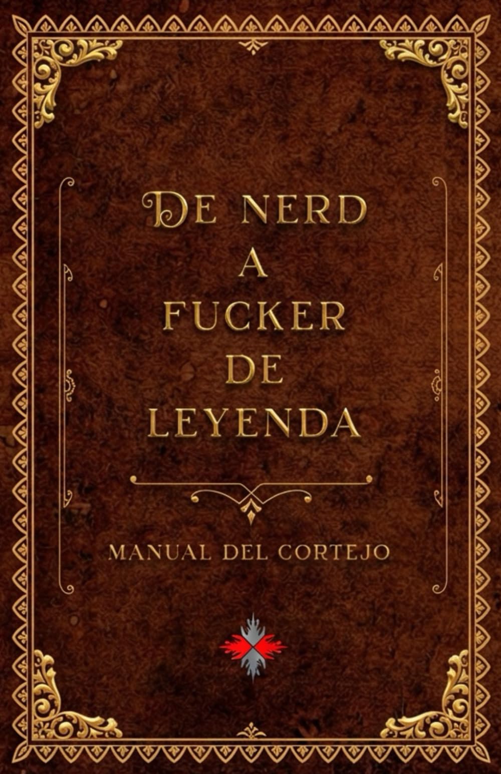 Libro: DE NERD A FUCKER DE LEYENDA: Manual del cortejo (Spanish Edition)