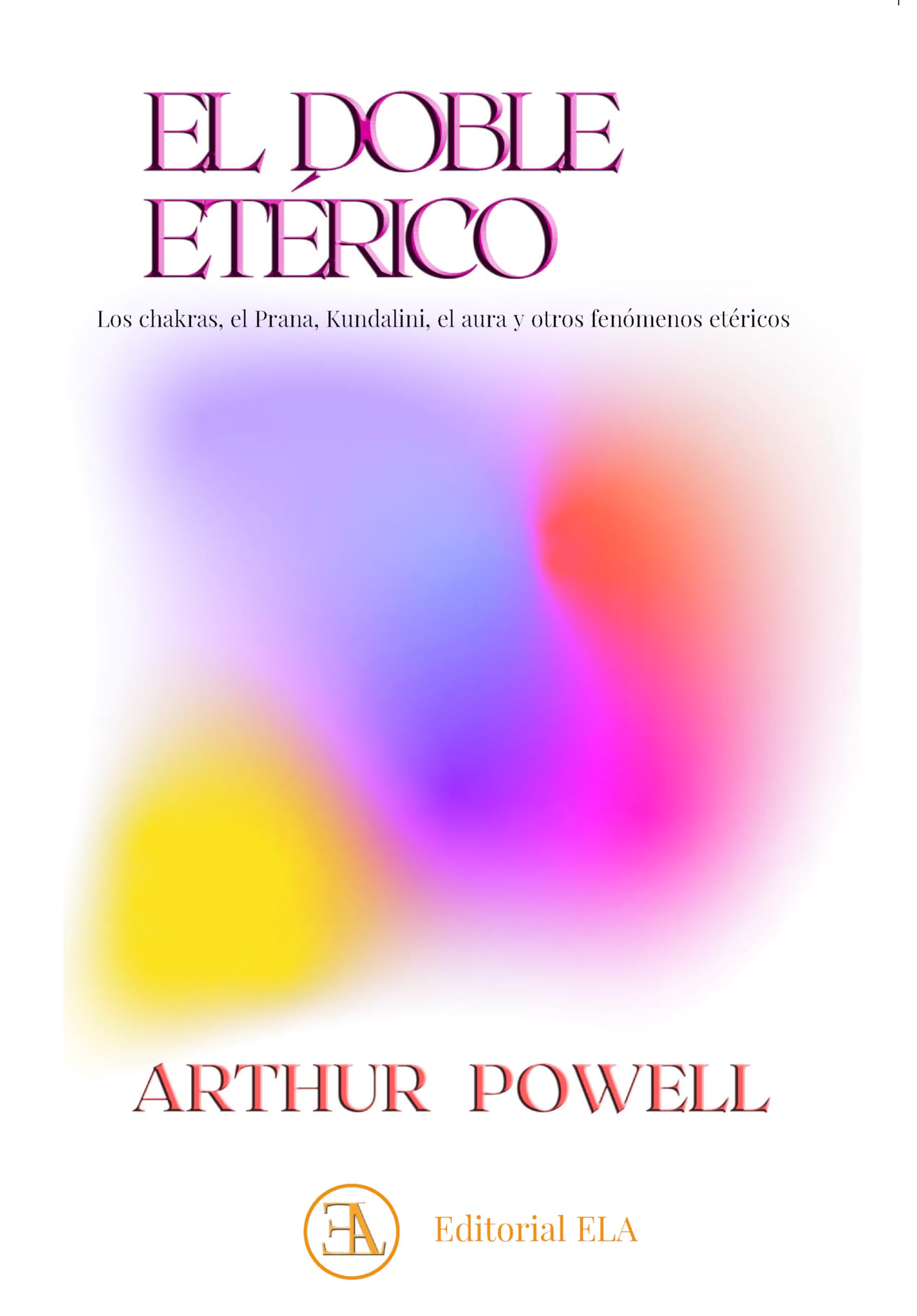 Libro: EL DOBLE ETERICO: LLos chakras, el Prana, Kundalini, el aura y otros fenómenos etéricos