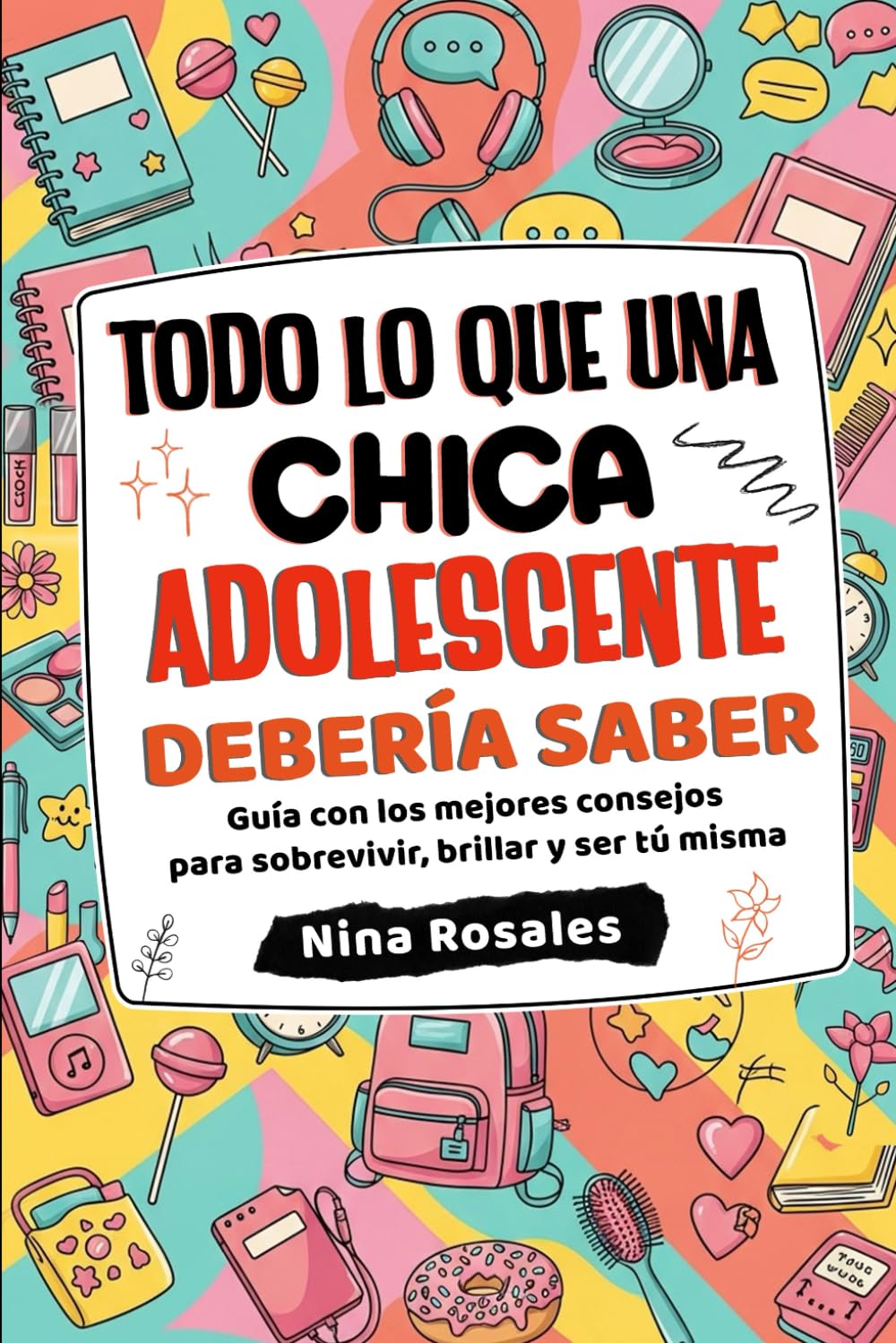 Libro: Todo lo que una Chica Adolescente Debería Saber: Guía con los mejores consejos para sobrevivir, brillar y ser tú misma