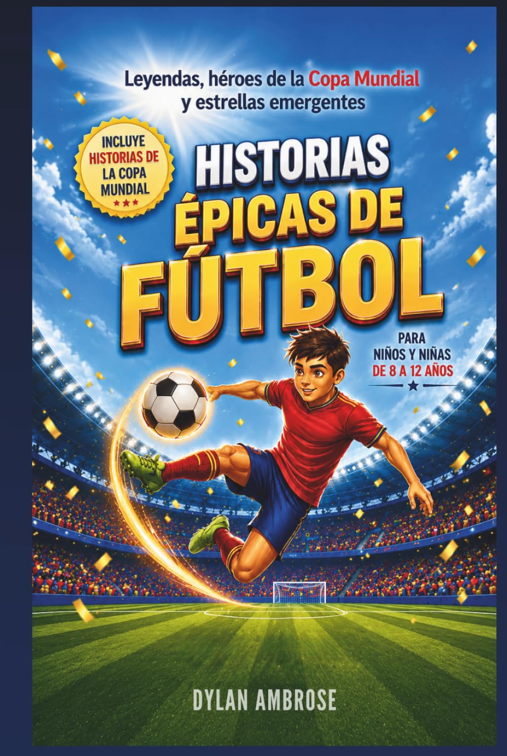 Libro: Historias Épicas de Fútbol para Niños y Niñas de 8 a 12 Años: Relatos inspiradores sobre leyendas, cultura y valores que fomentan confianza, resiliencia y superación (Spanish Edition)
