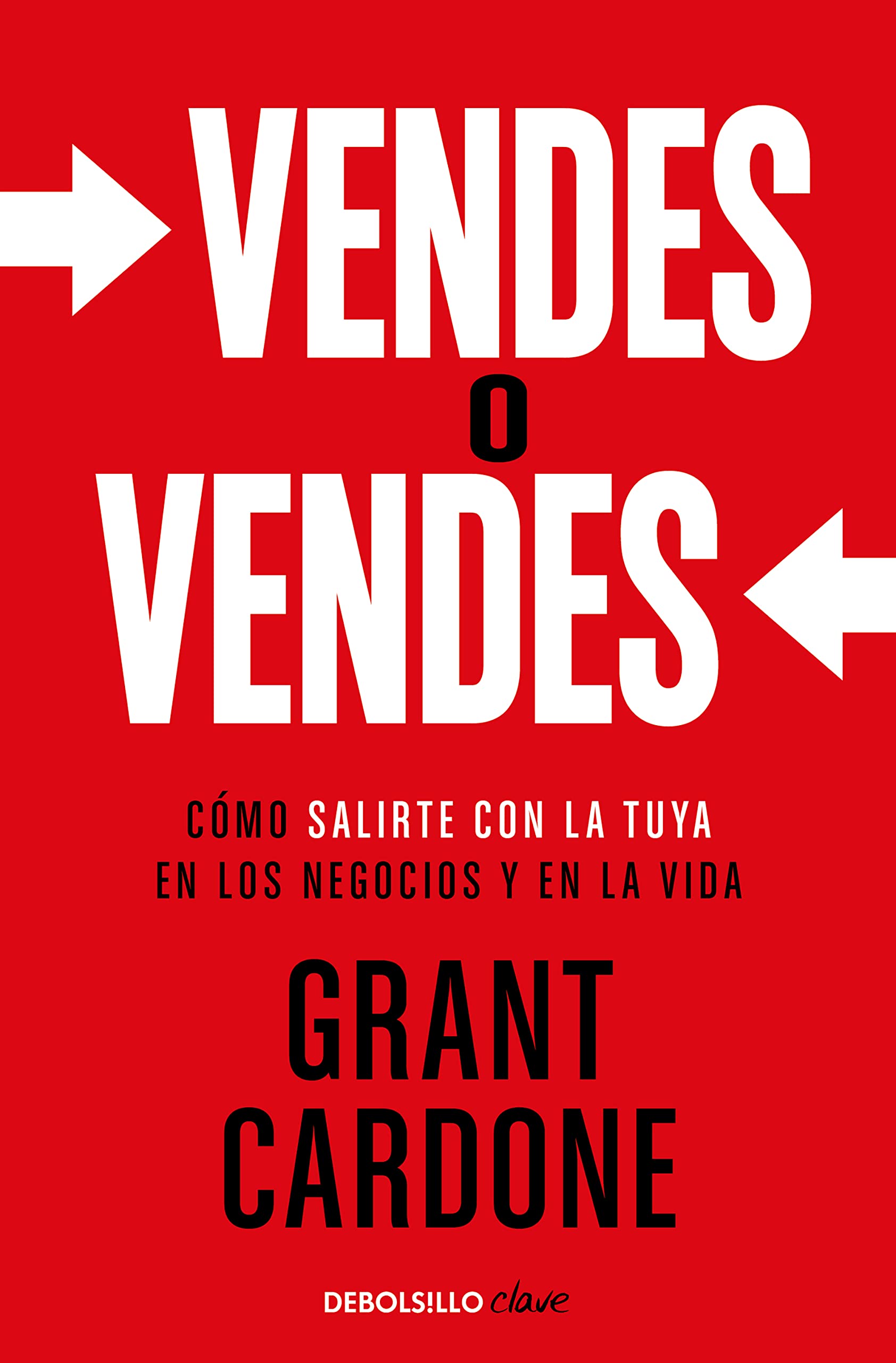 Vendes o vendes: Cómo salirte con la tuya en los negocios y en la vida (Clave)