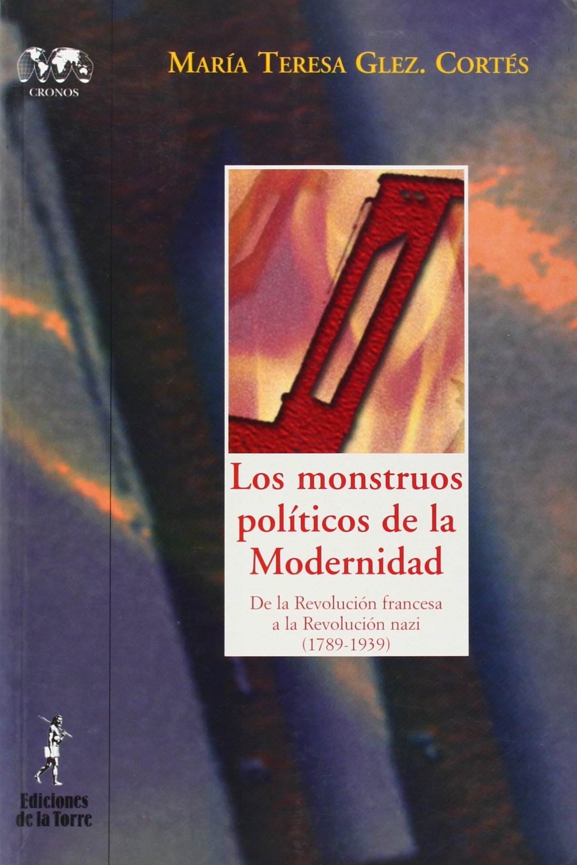 Libro: Los monstruos políticos de la Modernidad.: De la Revolución francesa a la Revolución nazi (1789-1939): 23 (Biblioteca de Nuestro Mundo, Cronos)
