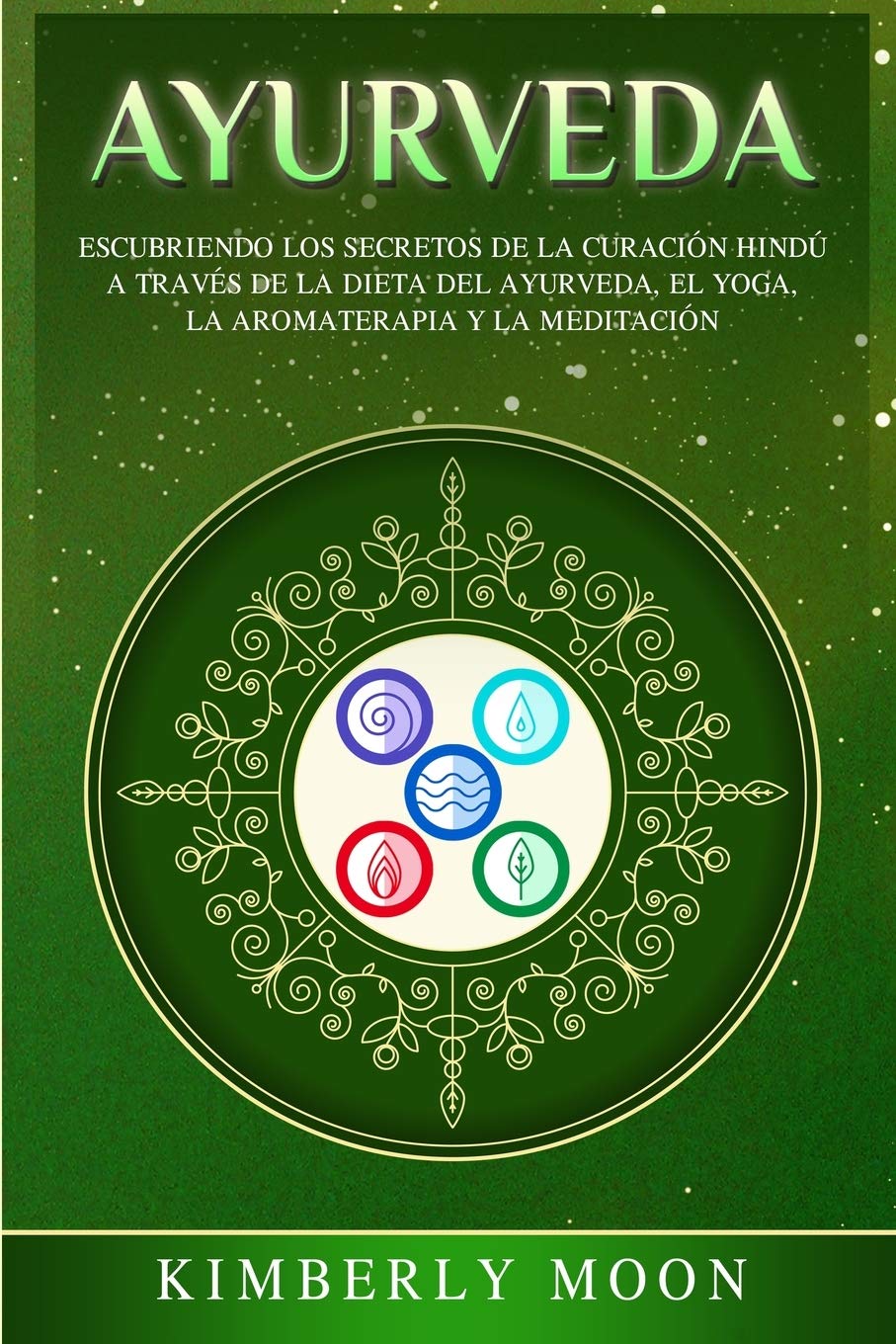 Libro: Ayurveda: Descubriendo los secretos de la curación hindú a través de la dieta del Ayurveda, el yoga, la aromaterapia y la meditación (Spanish Edition)