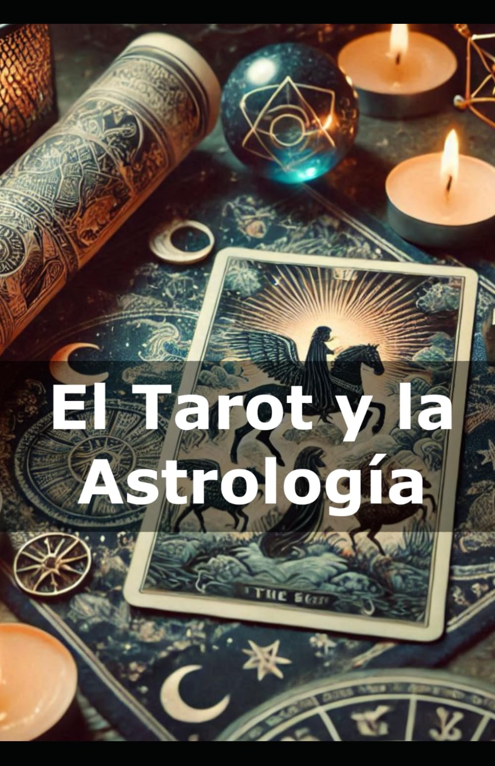 Libro: El Tarot y la Astrología: Una Guía Completa de sus Correlaciones