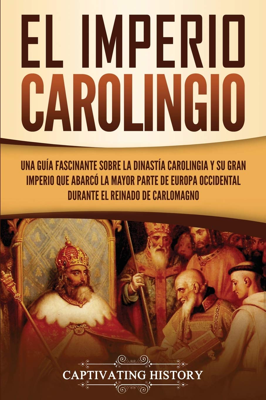 Libro: El Imperio carolingio: Una guía fascinante sobre la Dinastía carolingia y su gran imperio que abarcó la mayor parte de Europa Occidental durante el ... Carlomagno (Explorando el pasado de Europa)