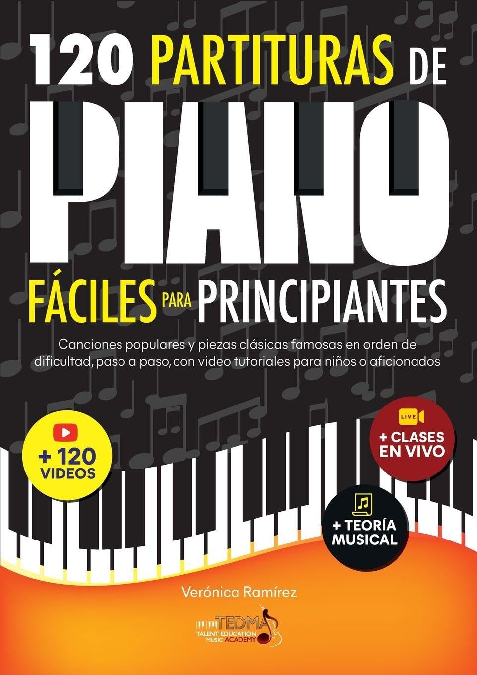 Libro: 120 Partituras de Piano Fáciles Para Principiantes: Canciones Populares y Piezas Clásicas Famosas en Orden de Dificultad, Paso a Paso, con Video Tutoriales Para Niños o Aficionados (Spanish Edition)