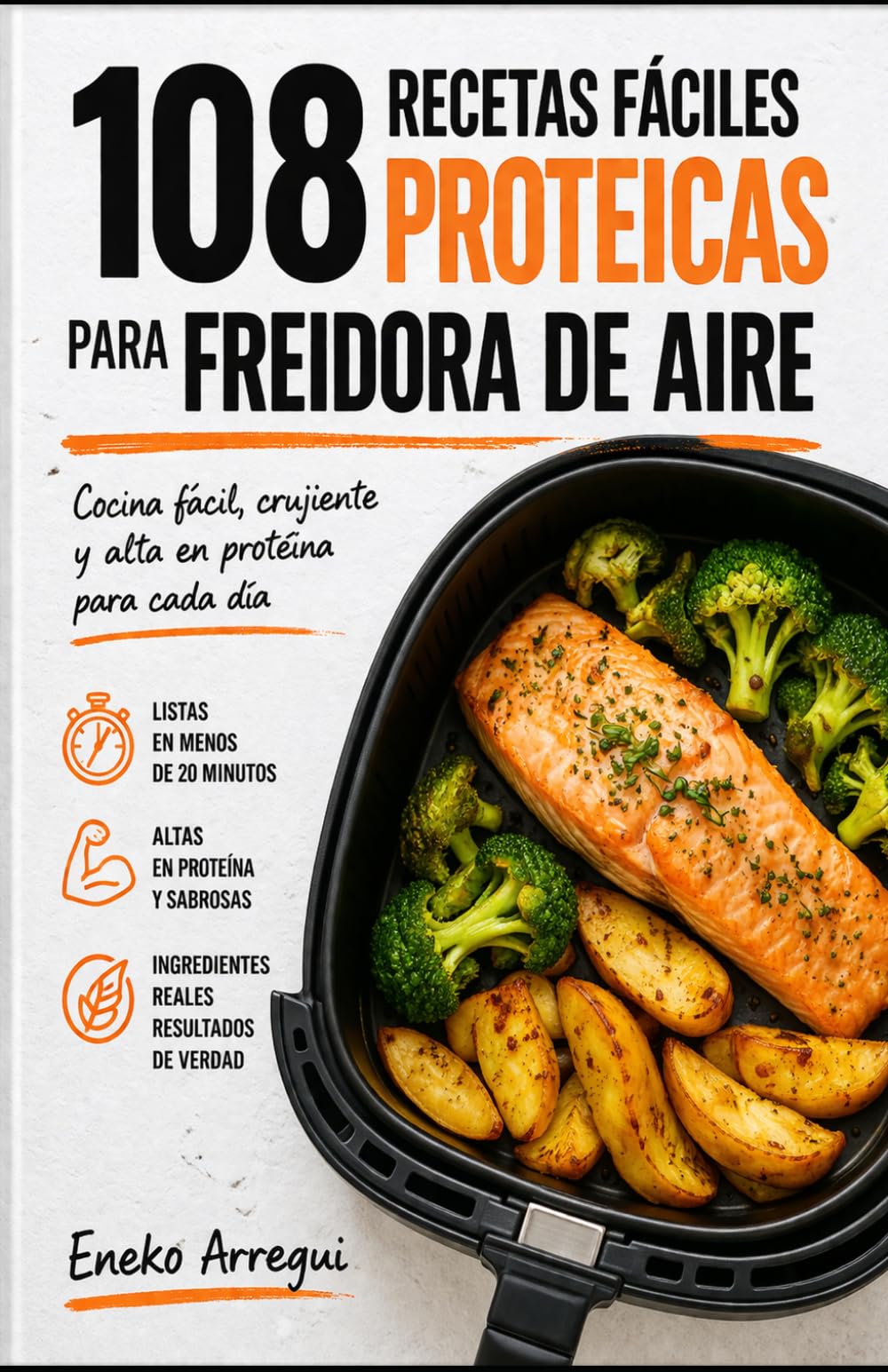 Libro: 108 Recetas fáciles proteicas para Freidora de Aire: Cocina fácil, crujiente y alta en proteína para cada día (108 RECETAS FÁCILES Y ORIGINALES)