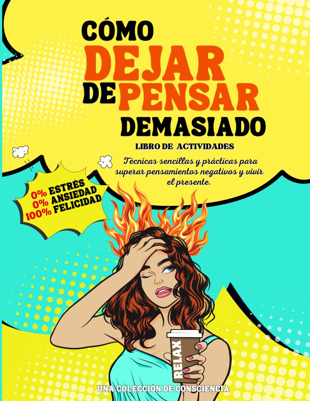 Libro: Cómo dejar de pensar demasiado: Vive con 0% estrés, 0% ansiedad y 100% felicidad. Técnicas sencillas y divertidas para superar pensamientos negativos, ... Colección de Consciencia) (Spanish Edition)