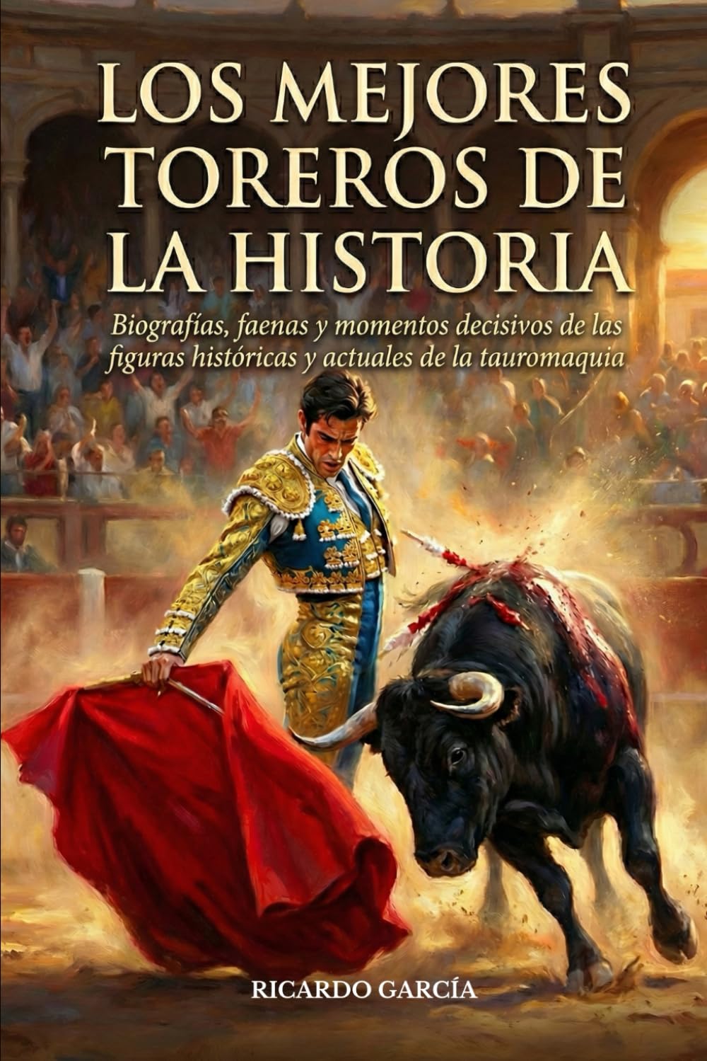 Libro: Los mejores toreros de la historia: Biografías, faenas y momentos decisivos de las figuras históricas y actuales de la tauromaquia (Spanish Edition)