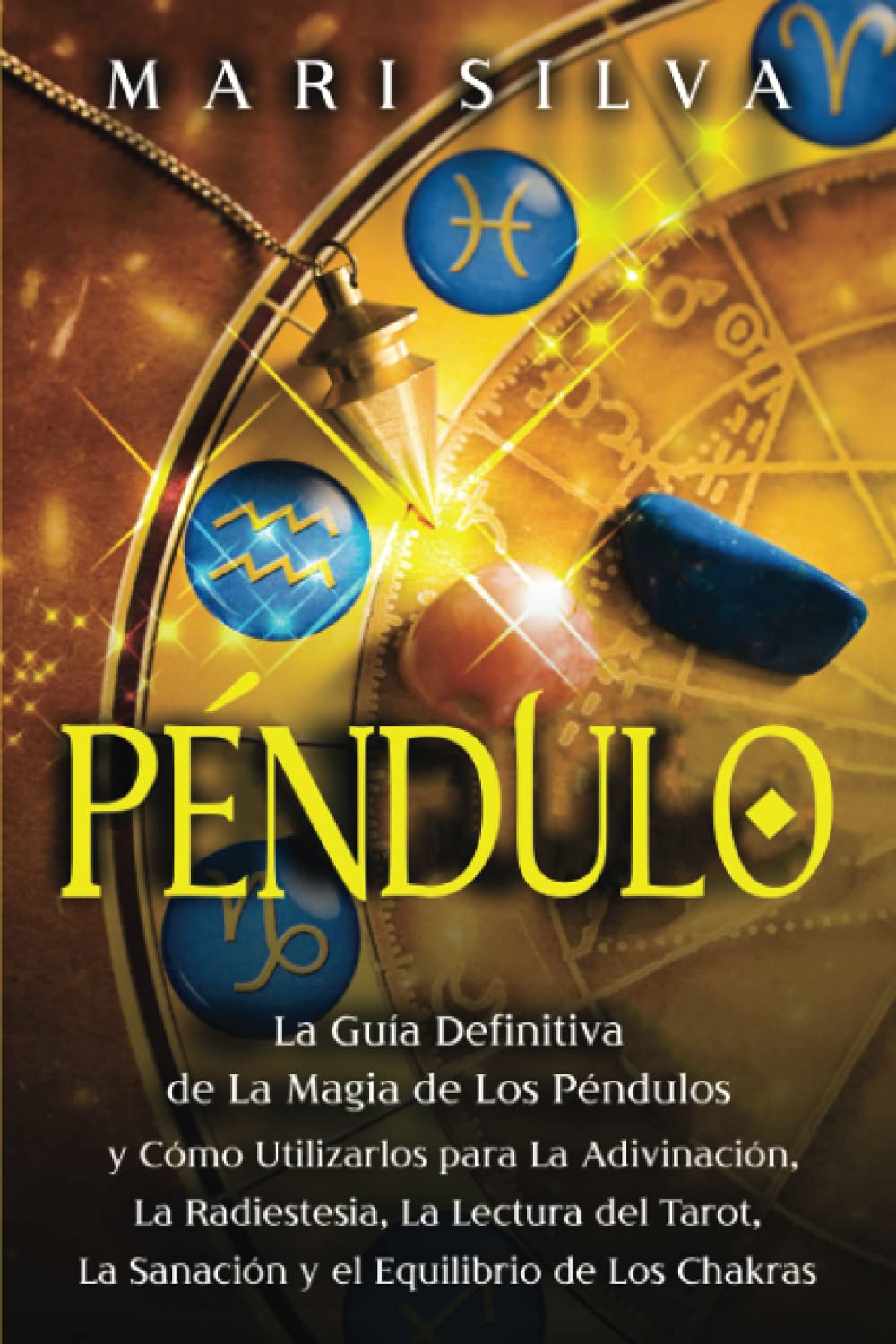 Libro: Péndulo: La guía definitiva de la magia de los péndulos y cómo utilizarlos para la adivinación, la radiestesia, la lectura del tarot, la sanación y el equilibrio de los chakras
