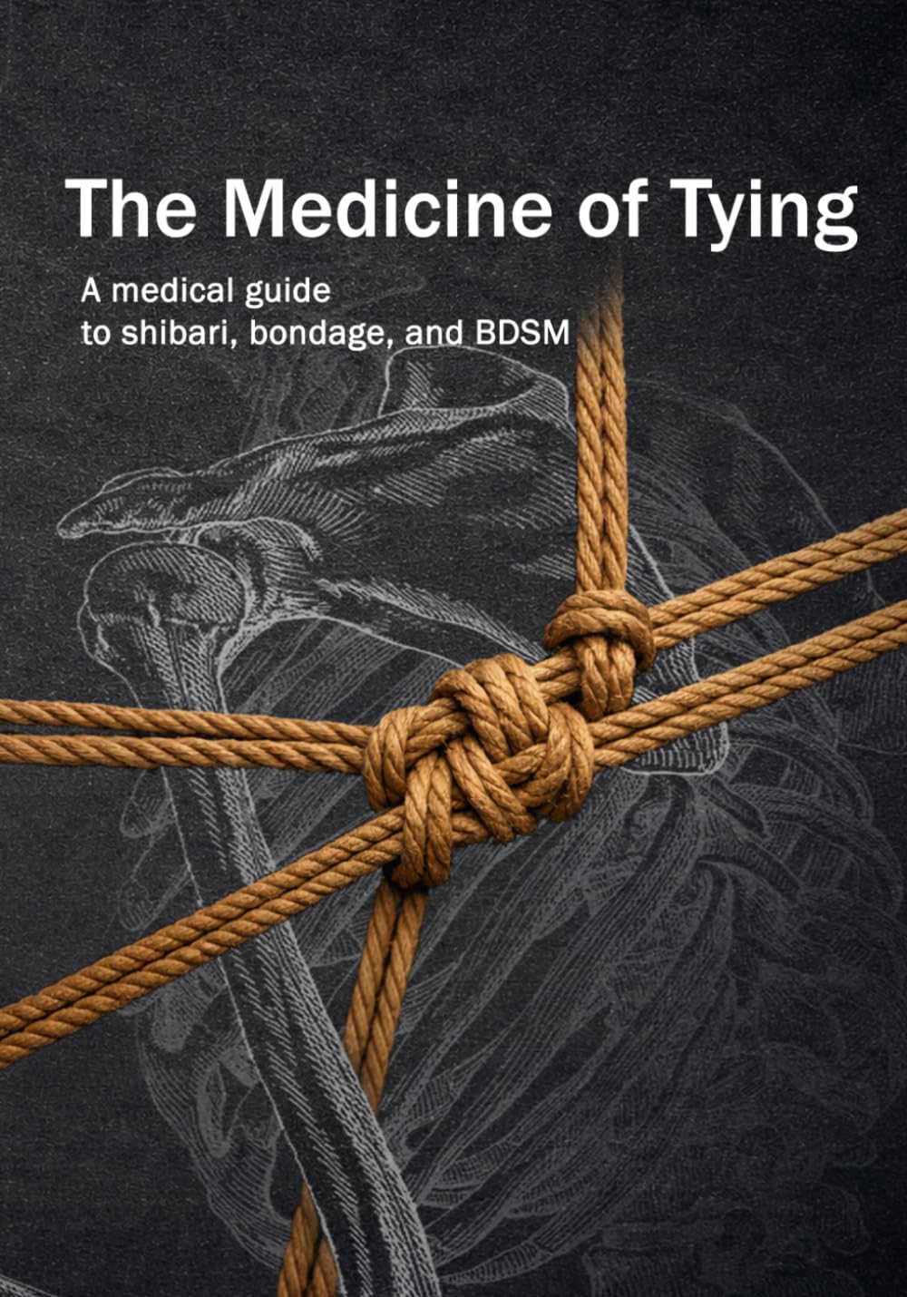 Libro: The medicine of tying: A medical guide to shibari, bondage, and BDSM