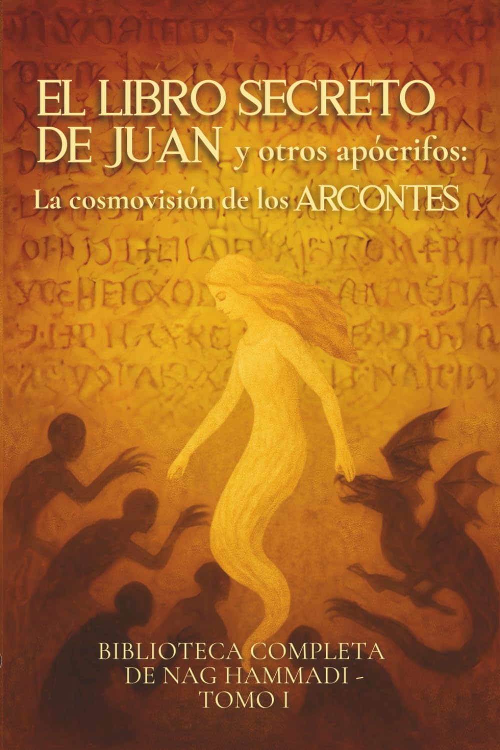El libro Secreto de Juan y otros apócrifos: La cosmovisión de los arcontes: Biblioteca completa de Nag Hammadi - Tomo I (Evangelios Apócrifos de Nag Hammadi)