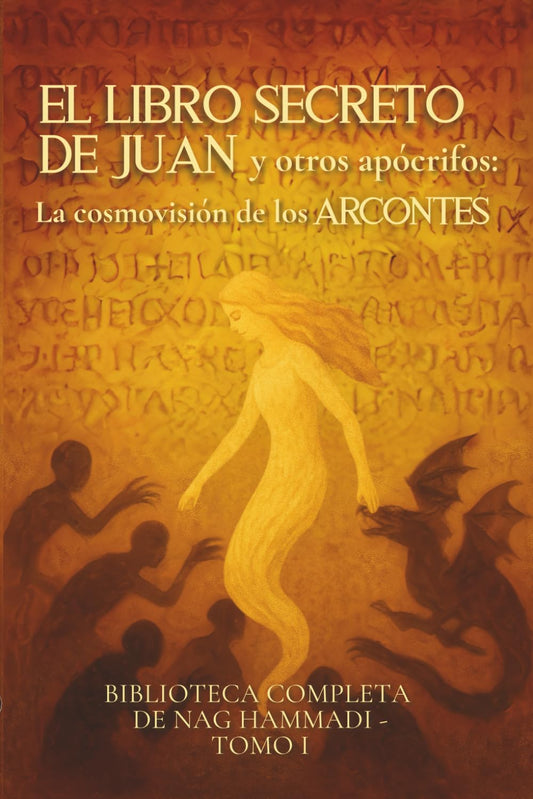 El libro Secreto de Juan y otros apócrifos: La cosmovisión de los arcontes: Biblioteca completa de Nag Hammadi - Tomo I (Evangelios Apócrifos de Nag Hammadi)
