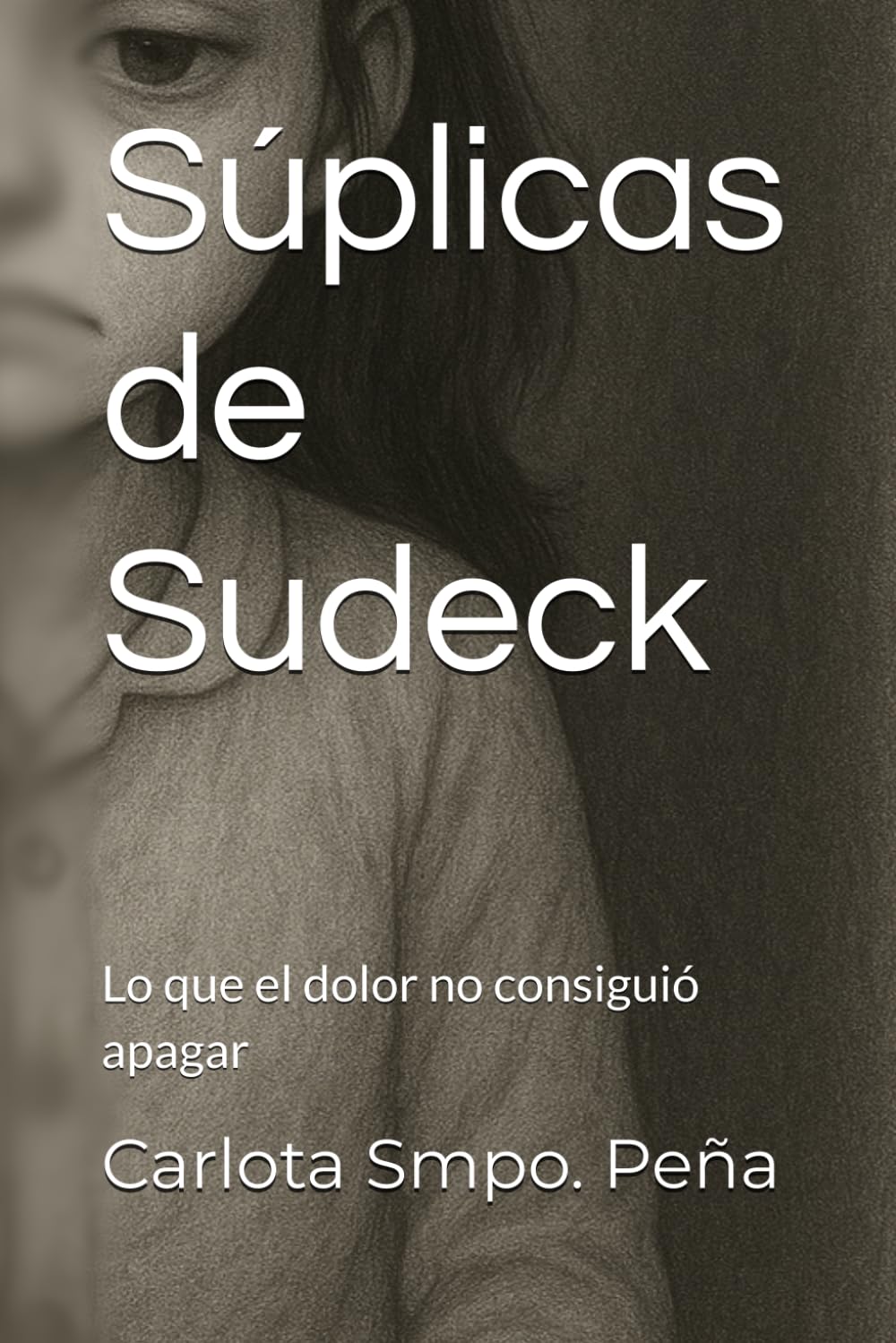 Libro: Súplicas de Sudeck: Lo que el dolor no consiguió apagar