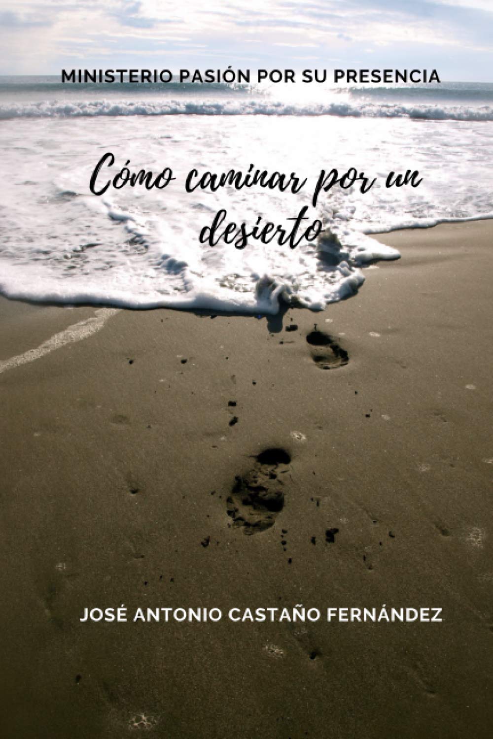 Libro: CÓMO CAMINAR POR UN DESIERTO: MINISTERIO PASIÓN POR SU PRESENCIA (Spanish Edition)
