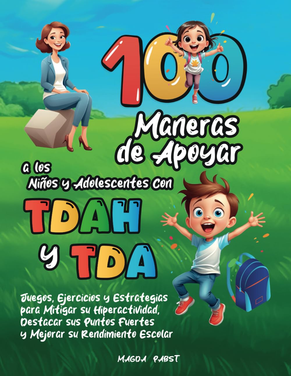 Libro: 100 MANERAS DE APOYAR A LOS NIÑOS Y ADOLESCENTES CON TDAH Y TDA: Juegos, Ejercicios y Estrategias para Mitigar su Hiperactividad, Destacar sus Puntos Fuertes y Mejorar su Rendimiento Escolar