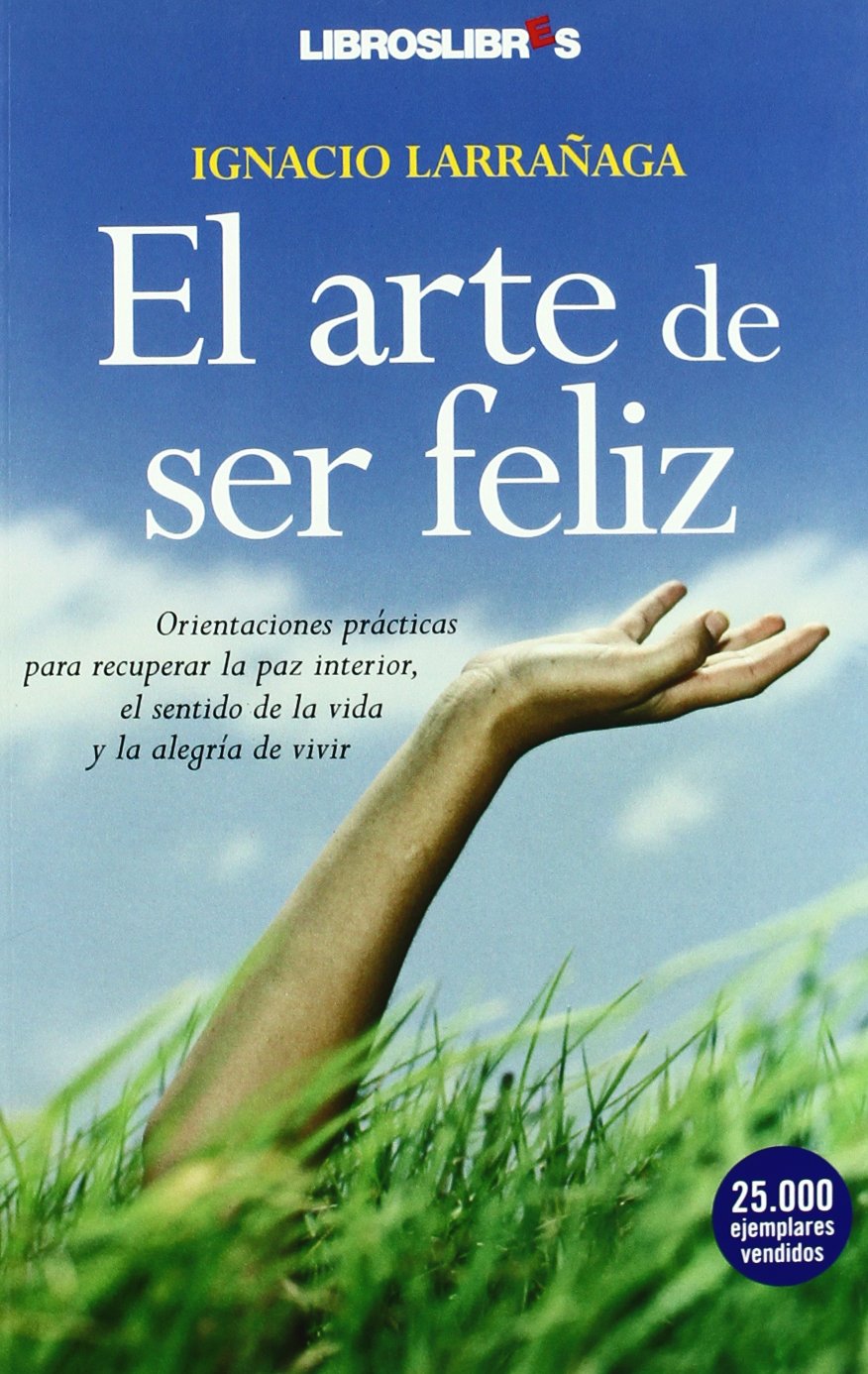 Libro: El arte de ser feliz: Orientaciones prácticas para recuperar la paz interior, el sentido de la vida y la alegría de vivir