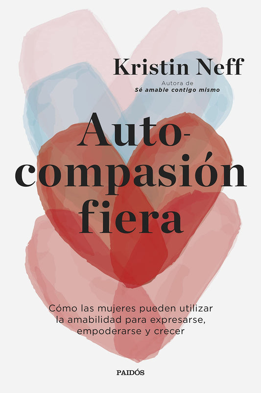 Autocompasión fiera: Cómo las mujeres pueden utilizar la amabilidad para expresarse, empoderarse y crecer (Divulgación)