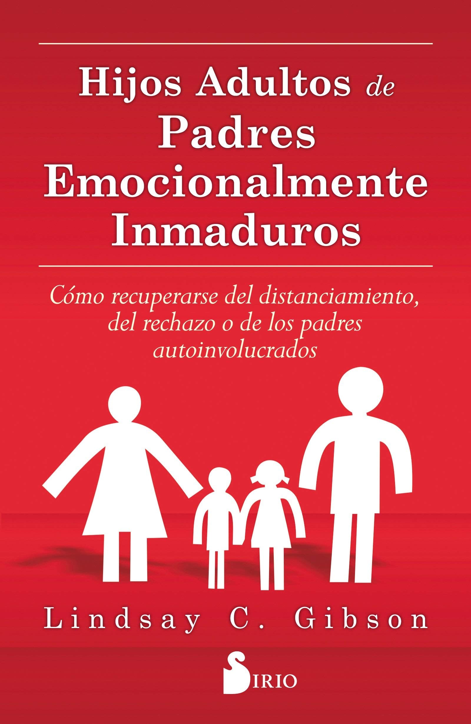 Hijos adultos de padres emocionalmente inmaduros: Cómo recuperarse del distanciamiento, del rechazo o de los padres autoinvolucrados