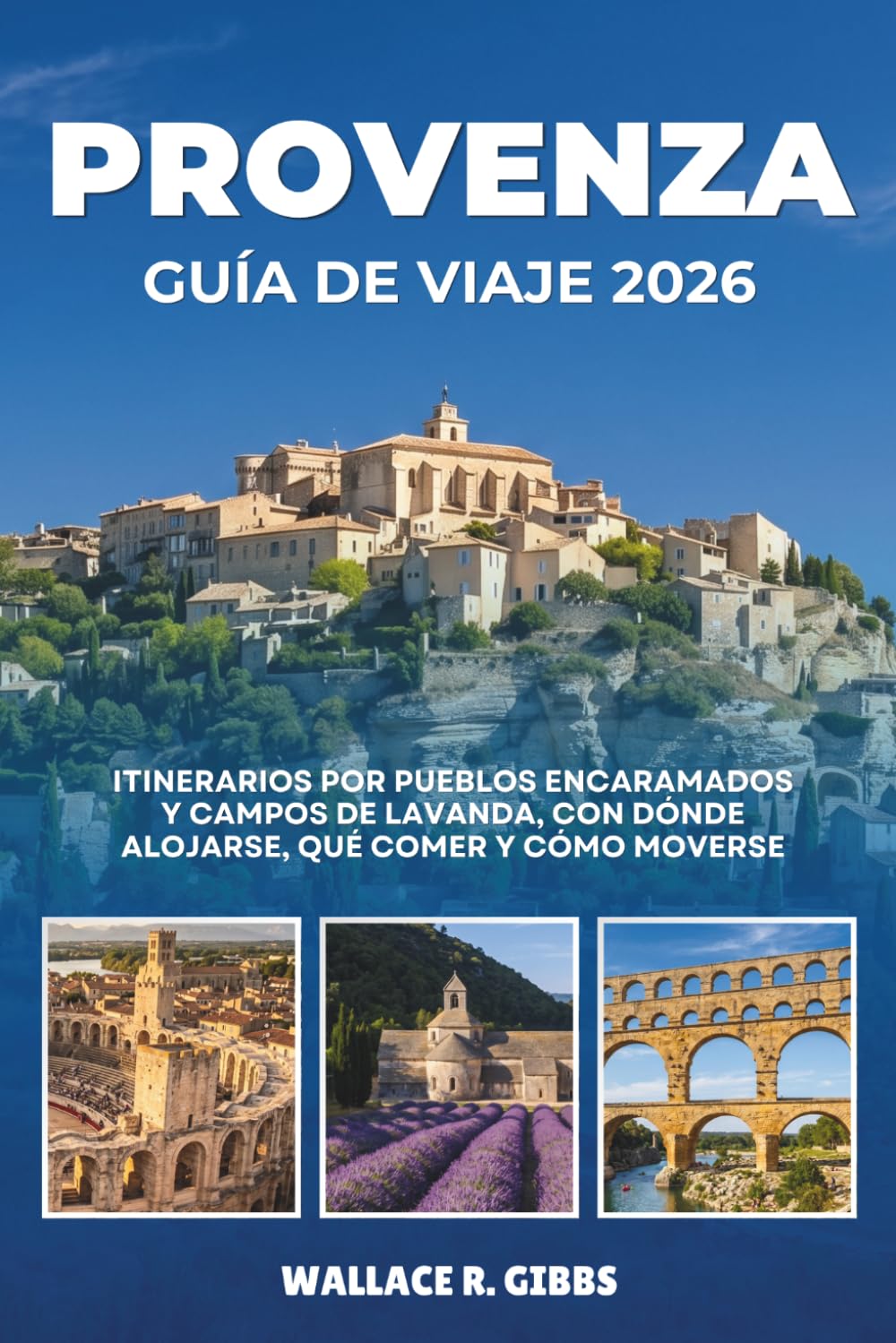 Libro: PROVENZA GUÍA DE VIAJE 2026: Itinerarios por pueblos encaramados y campos de lavanda, con dónde alojarse, qué comer y cómo moverse