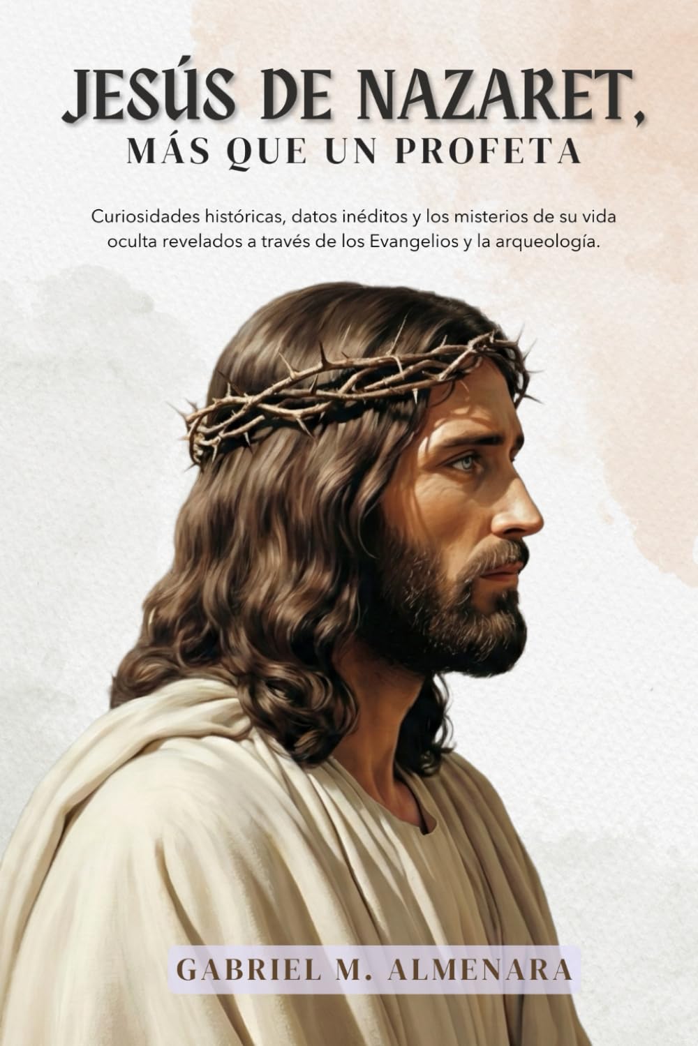 Libro: JESÚS DE NAZARET, más que un profeta: Curiosidades históricas, datos inéditos y los misterios de su vida oculta revelados a través de los Evangelios y la arqueología. (Spanish Edition)