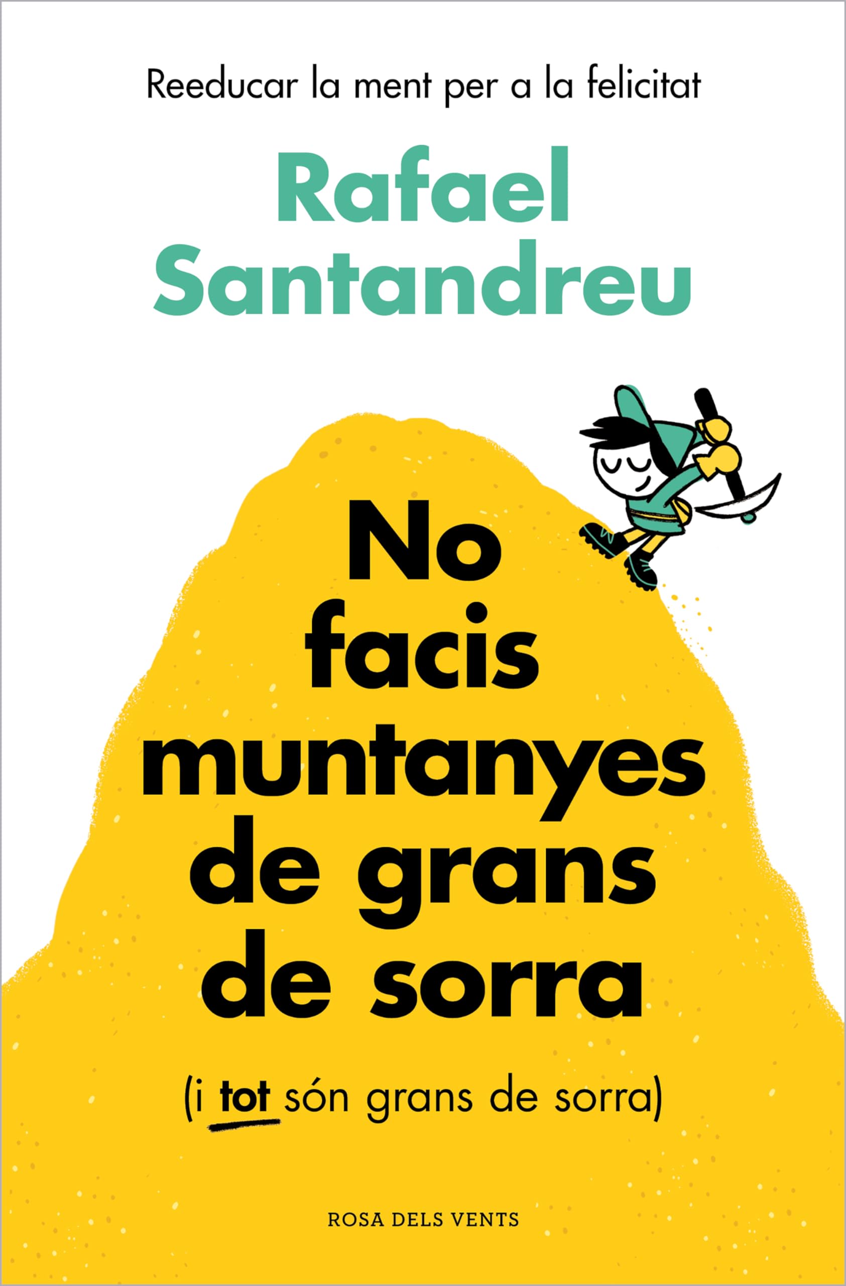 Libro: No facis muntanyes de grans de sorra (i TOT són grans de sorra): Reeducar la ment per a la felicitat