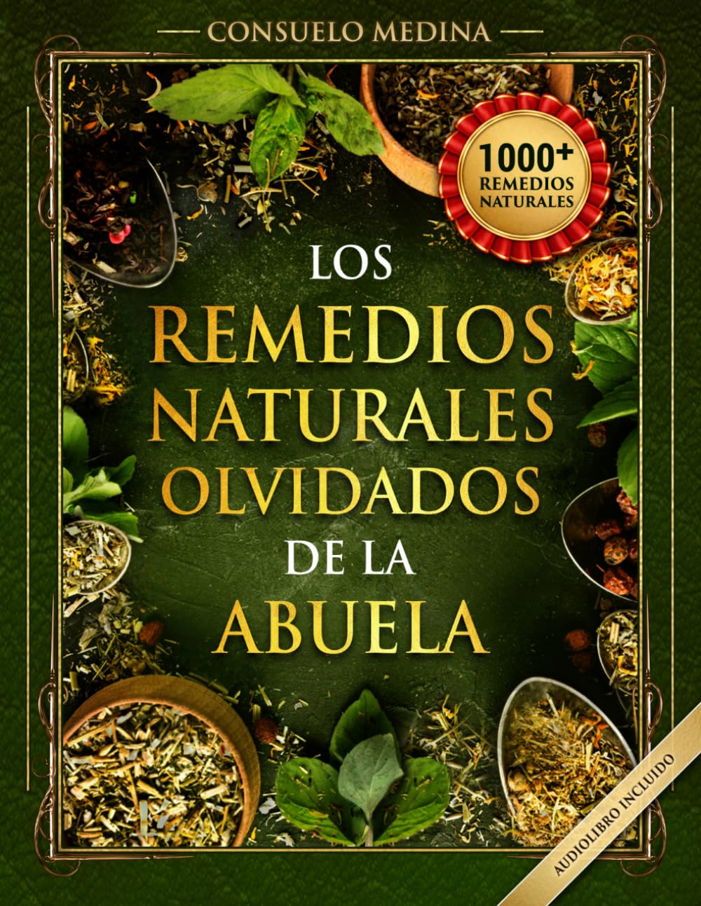 1000+ Remedios Naturales Olvidados de la Abuela: Poderosos remedios caseros a base de hierbas para todo el cuerpo