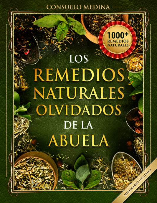 1000+ Remedios Naturales Olvidados de la Abuela: Poderosos remedios caseros a base de hierbas para todo el cuerpo