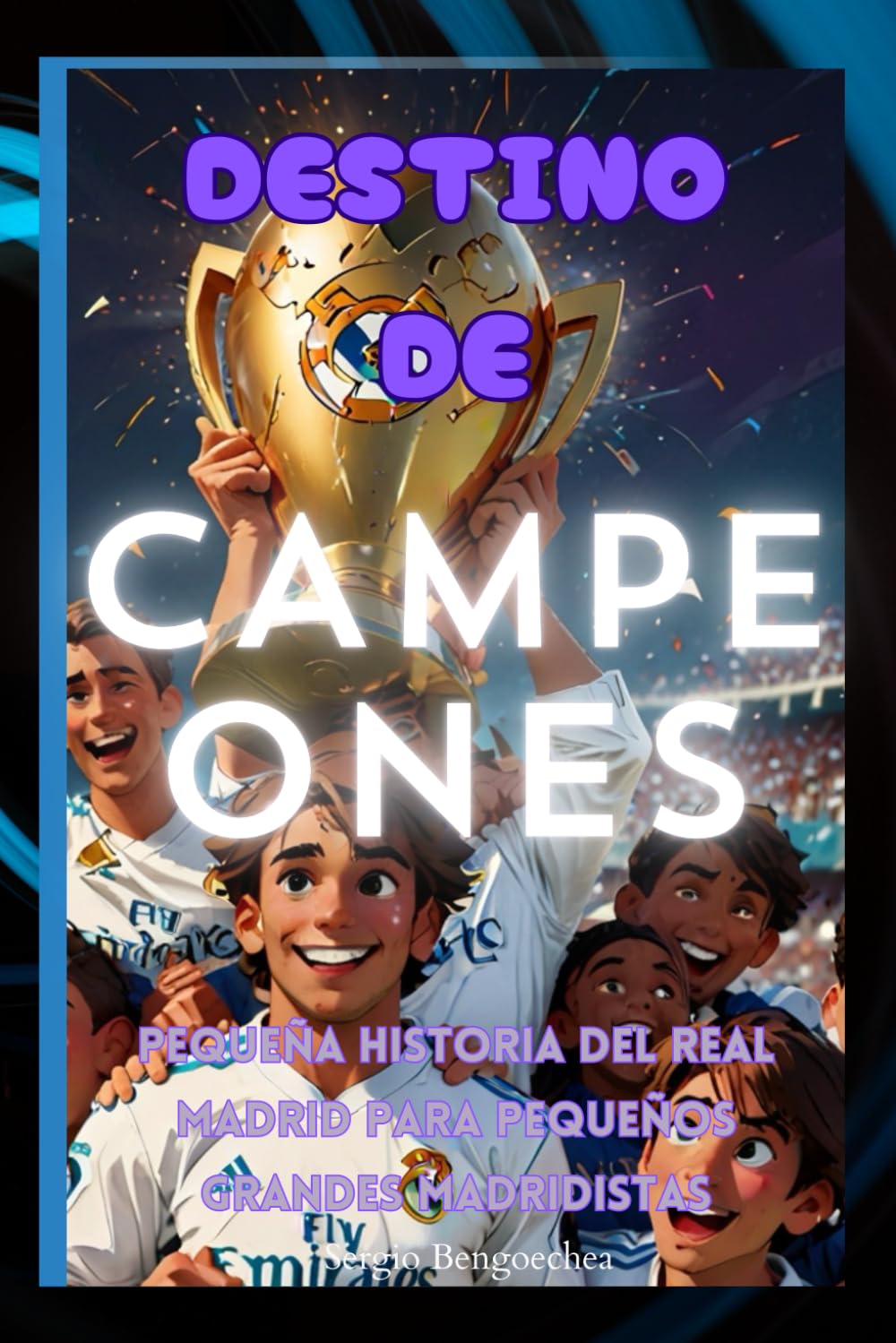 Libro: Destino de Campeones: Pequeña historia del Real Madrid para pequeños grandes madridistas. (Spanish Edition)