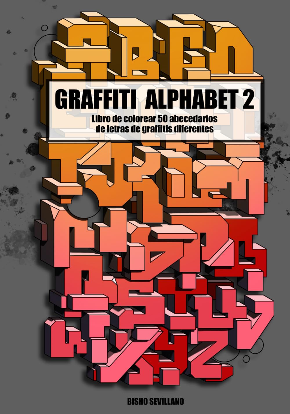 Libro: GRAFFITI ALPHABET 2: Libro de colorear 50 Abecedarios de letras de Graffitis diferentes, Wildstyle, Throw Up, 3D, Bubble, Blockbuster, Pieza, ... street art. (Libros de colorear Graffiti)