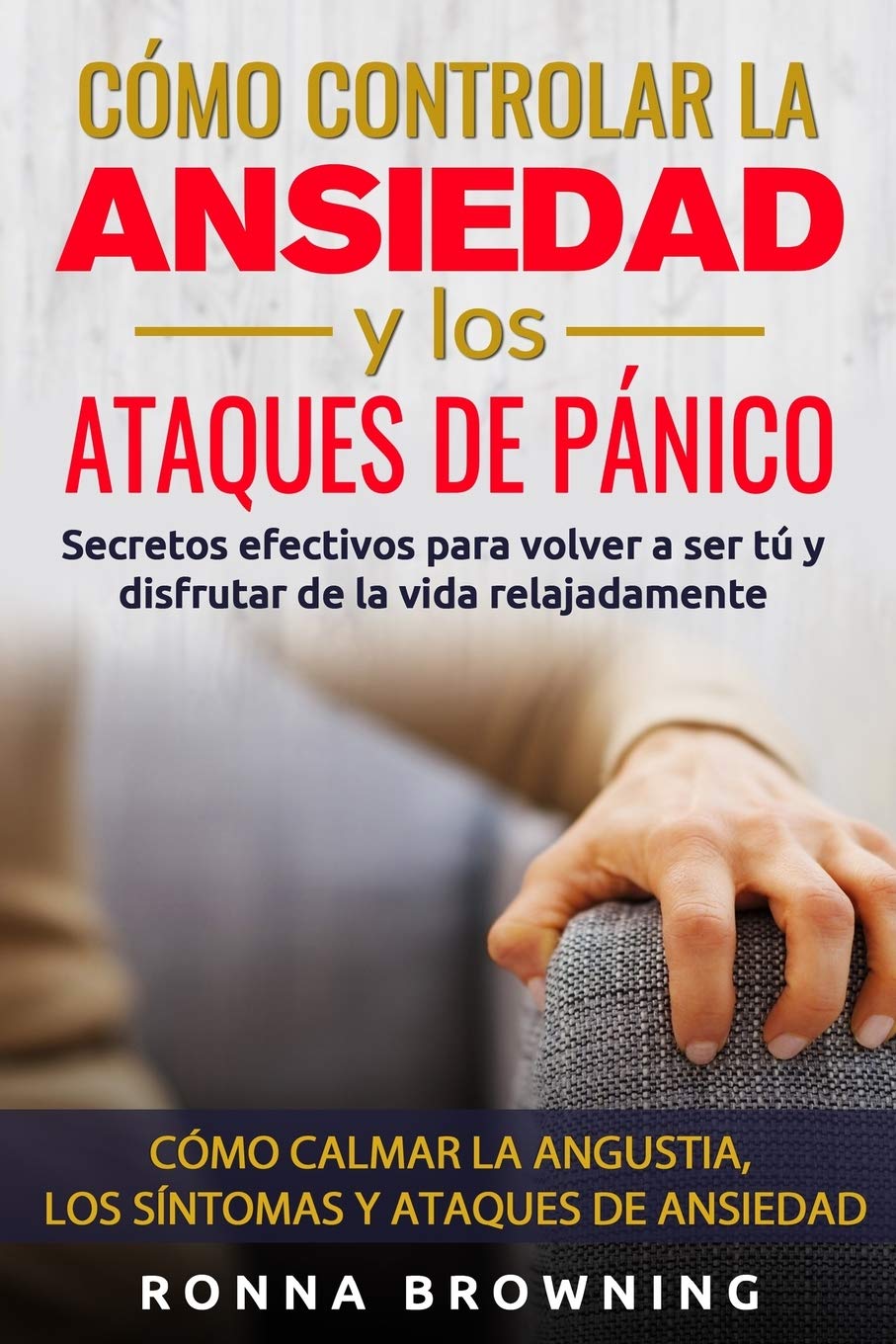 Libro: Cómo Controlar la Ansiedad y los Ataques de Pánico: Secretos efectivos para volver a ser tú y disfrutar de la vida relajadamente. Cómo calmar la ... y los ataques de ansiedad. (Miedo y Ansiedad)