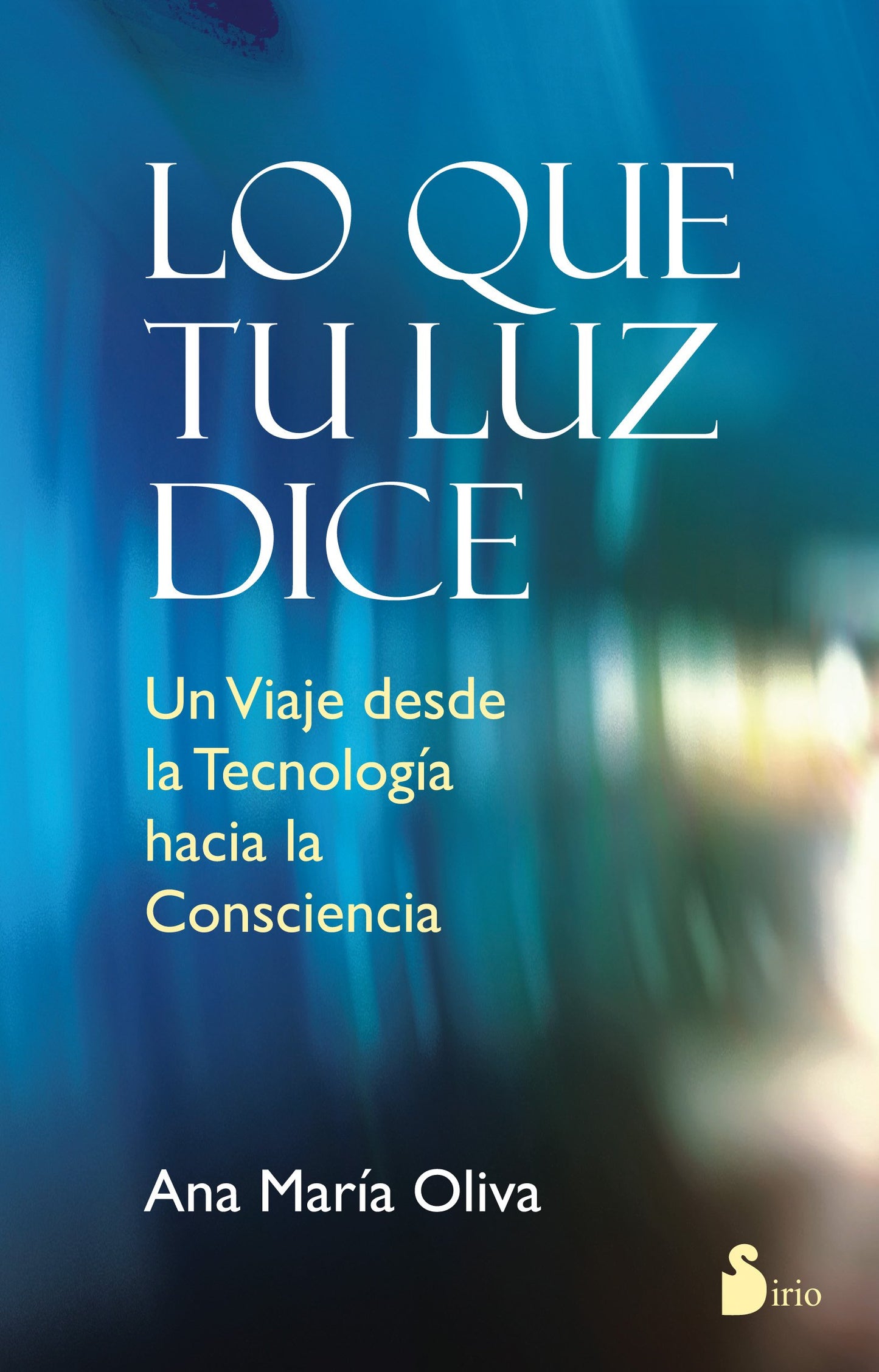 Libro: LO QUE TU LUZ DICE: UN VIAJE DESDE LA TECNOLOGIA HACIA LA CONSCIENCIA (2014)