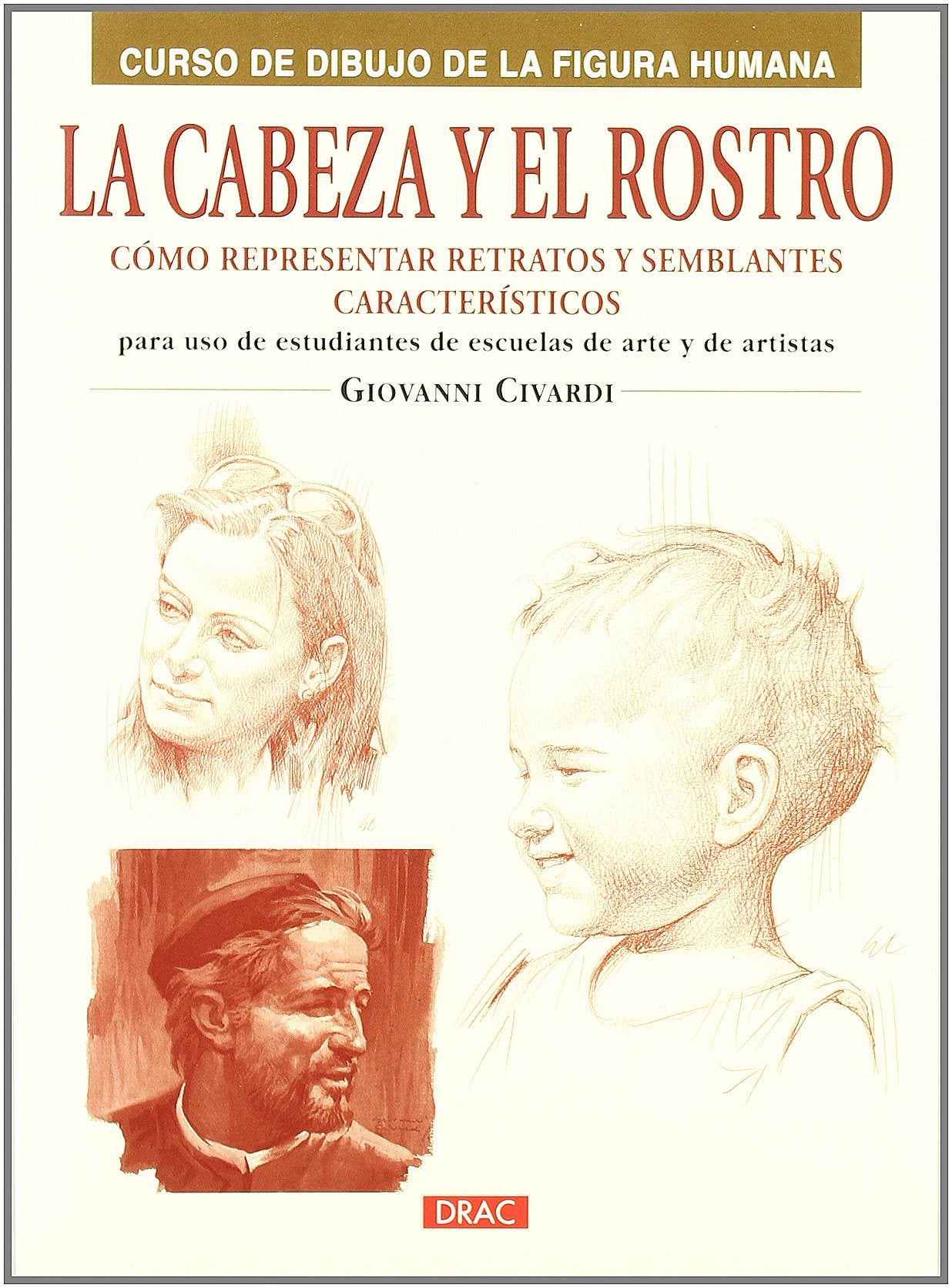 Libro: LA CABEZA Y EL ROSTRO: CÓMO REPRESENTAR RETRATOS Y SEMBLANTES CARACTERÍSTICOS (CURSO DIBUJO DE LA FIGURA HUMANA)