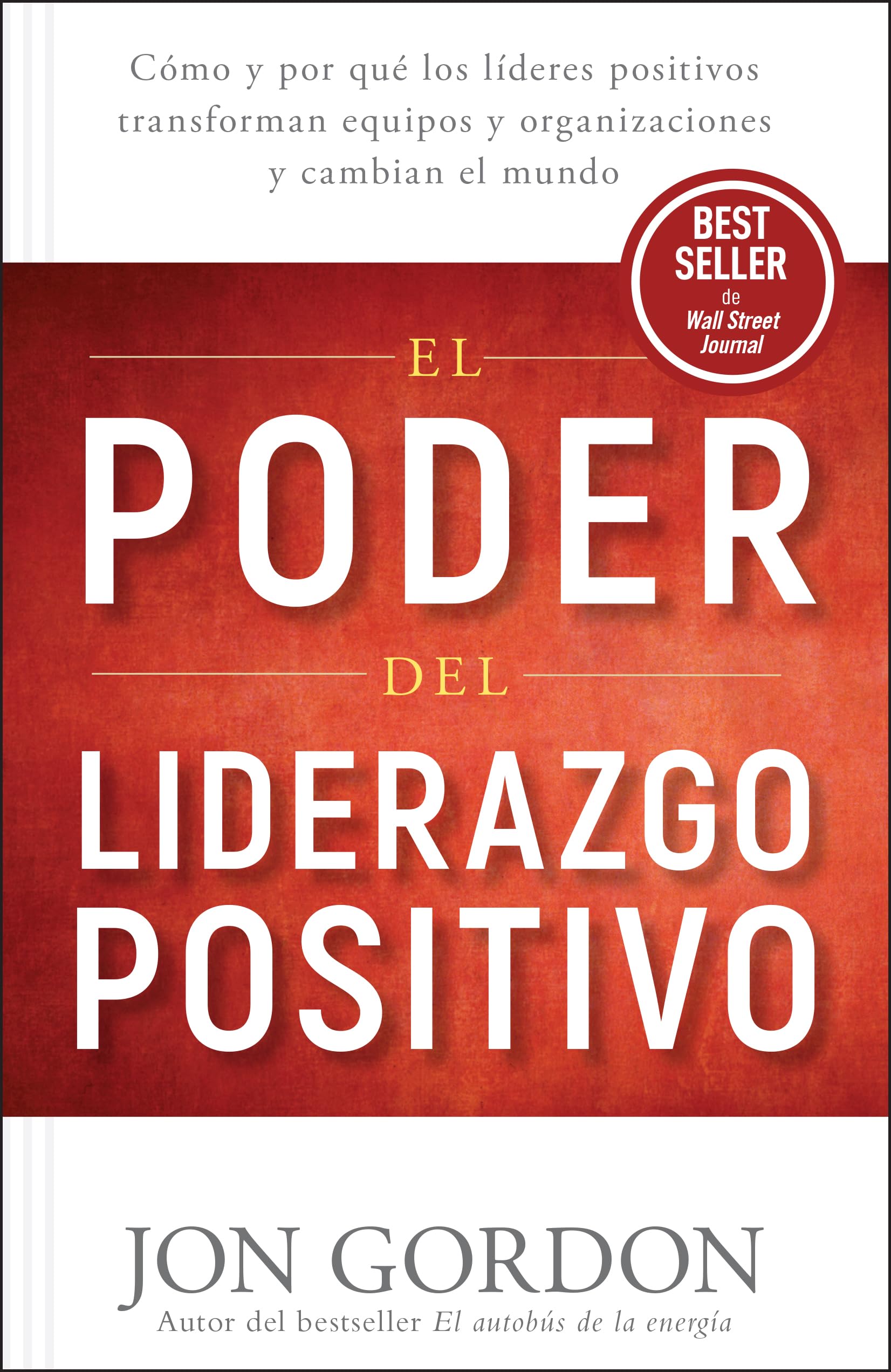 Libro: El Poder del Liderazgo Positivo: Cómo y por que los líderes positivos transforman equipos y organizaciones y cambian el mundo (Jon Gordon) (Spanish Edition)