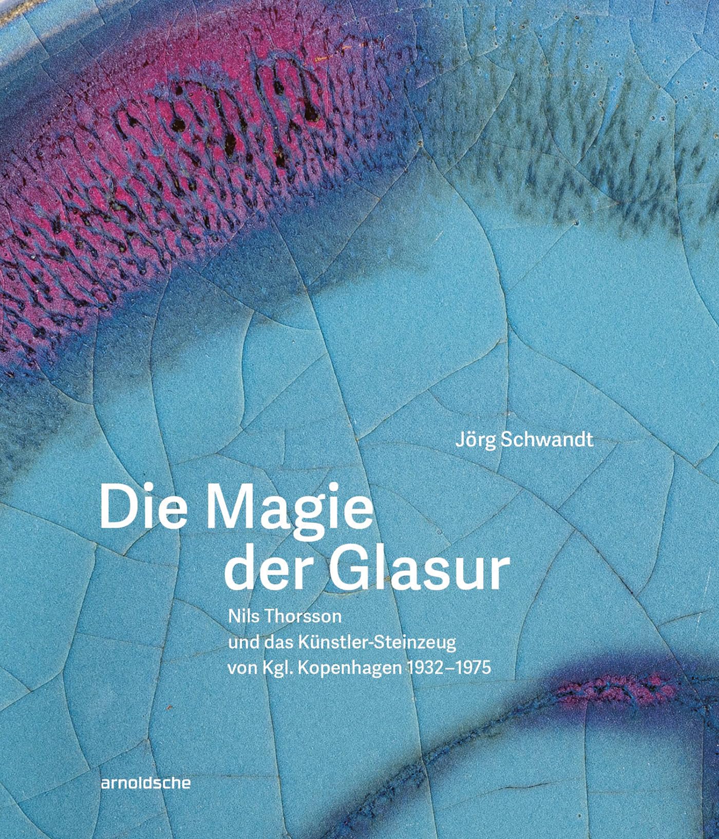 Libro: Die Magie der Glasur: Nils Thorsson und das Künstler-Steinzeug von Kgl. Kopenhagen 1932-1975