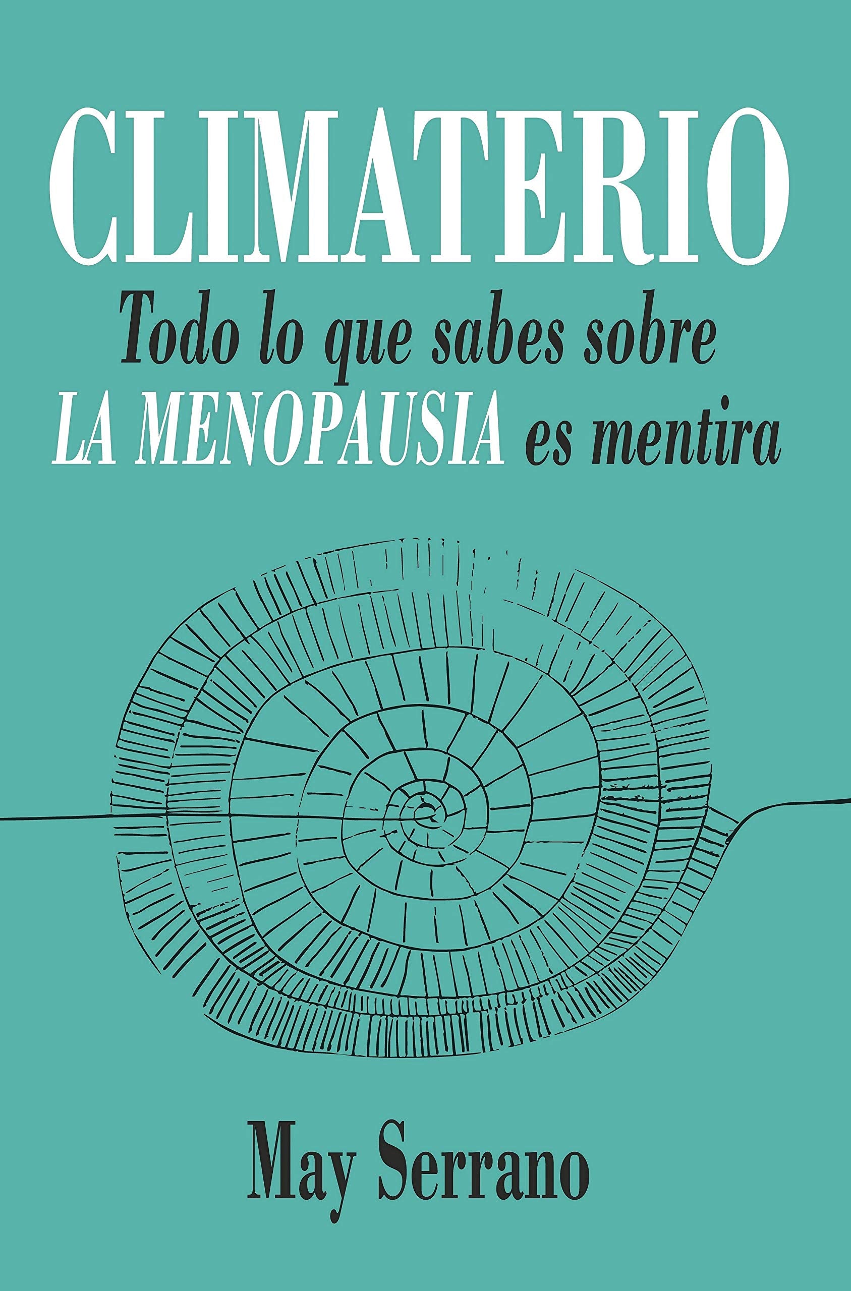 Libro: Climaterio: Todo lo que sabes sobre la menopausia es mentira (Spanish Edition)