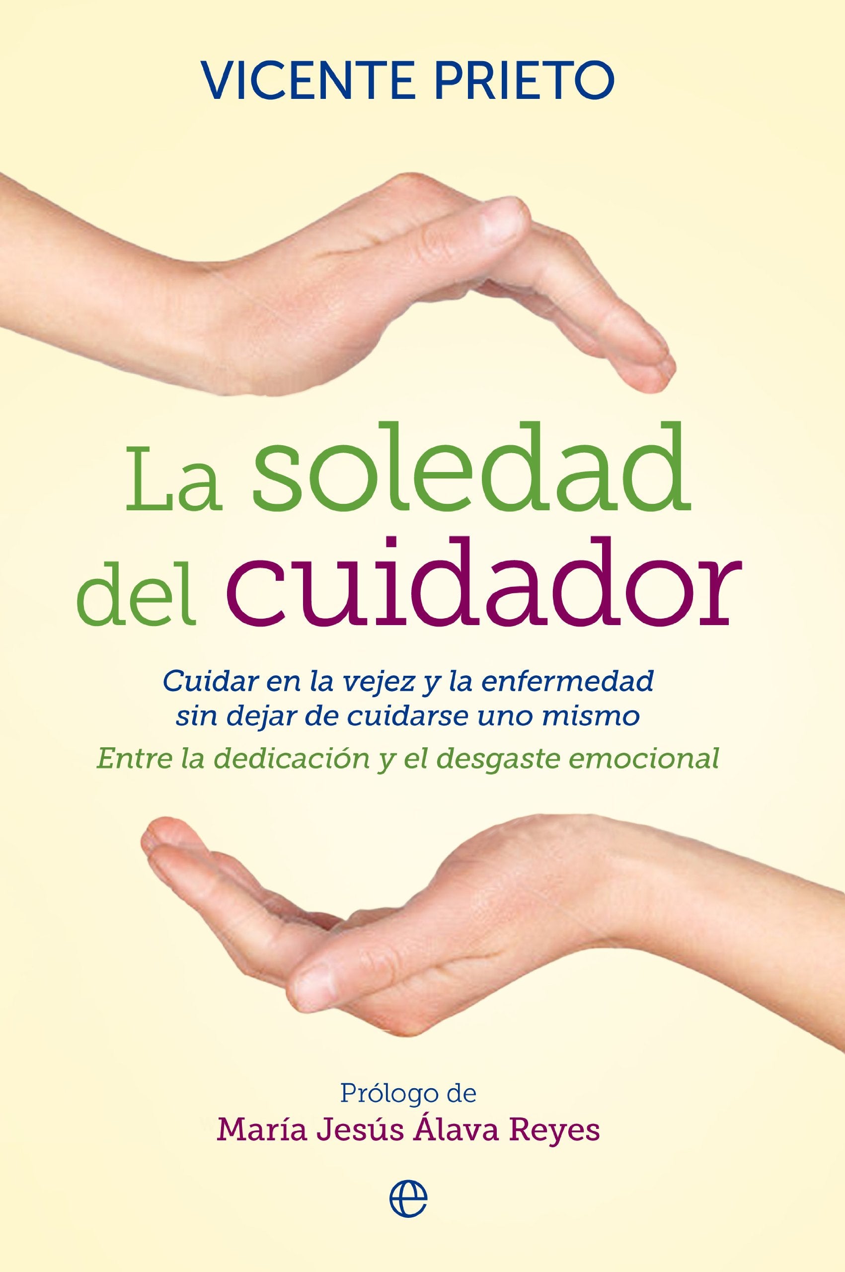 Libro: La soledad del cuidador: Cuidar en la vejez y en la enfermedad sin dejar de cuidarse uno. Entre la dedicación y el desgaste emocional. (Psicología)