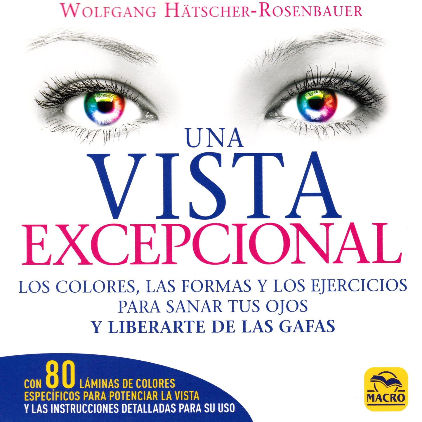 Libro: Una Vista Excepcional: Los colores, las formas y los ejercicios para sanar tus ojos y liberarte de las gafas