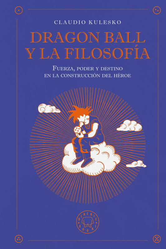 Dragon Ball y la filosofía: Fuerza, poder y destino en la construcción del héroe