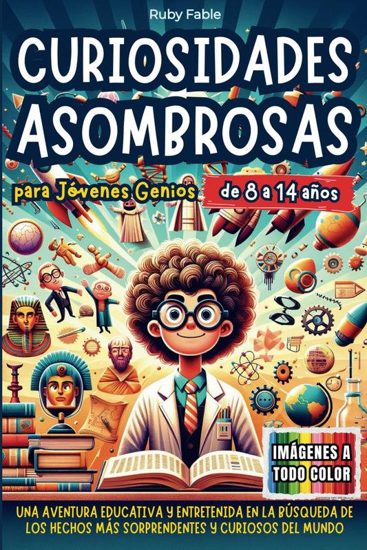 Curiosidades Asombrosas para Jóvenes Genios: Una Aventura Educativa y Entretenida en la Búsqueda de los Hechos más Sorprendentes e Inesperados del Mundo