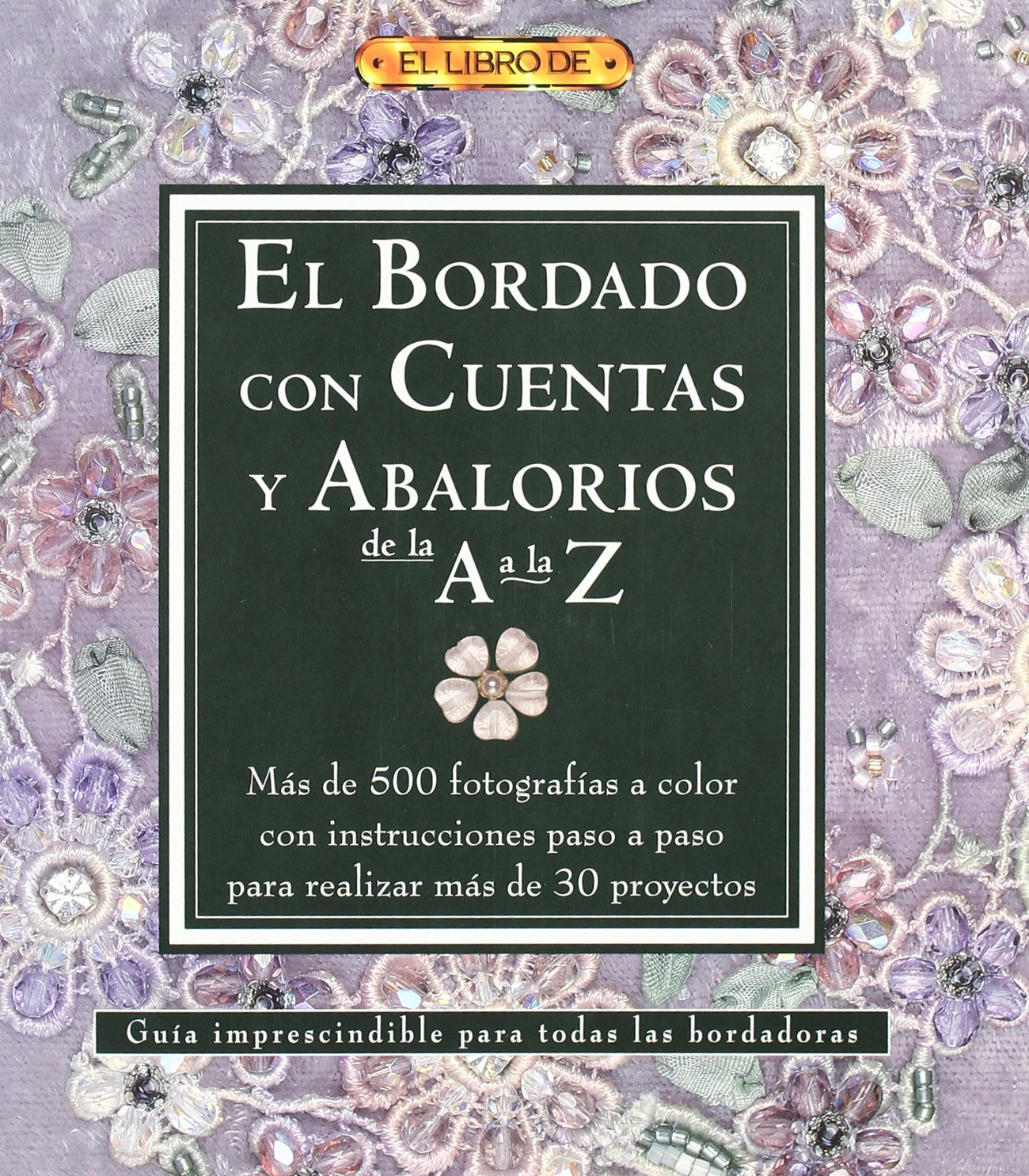 Libro: EL BORDADO CON CUENTAS Y ABALORIOS DE LA A A LA Z (El Libro De/ The Book of) (Spanish Edition)