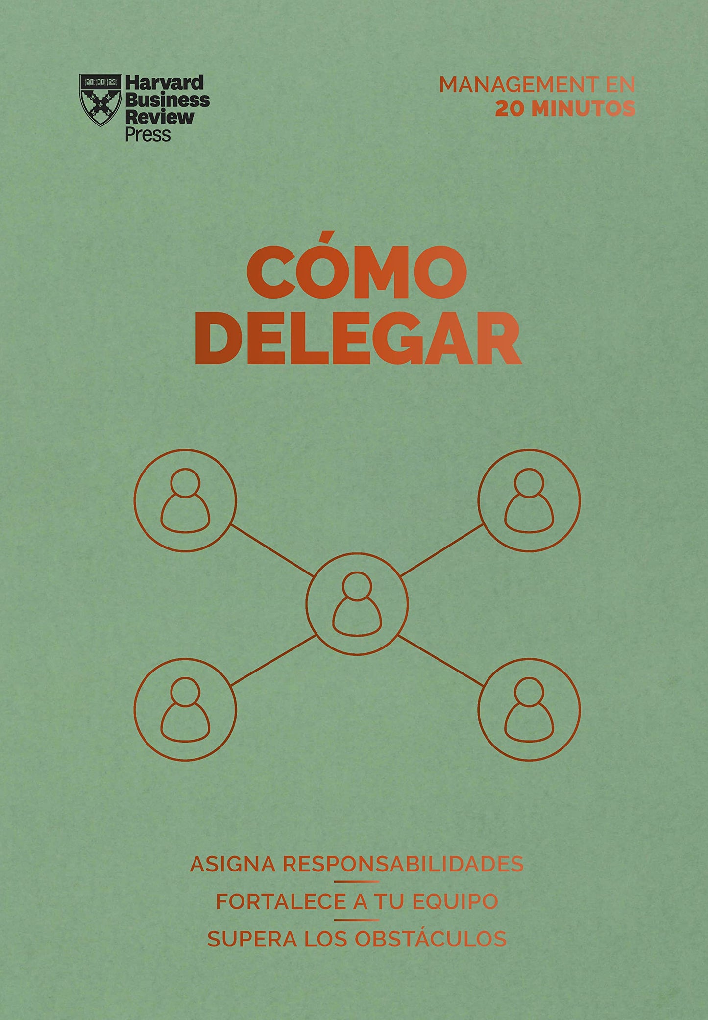 Libro: Cómo delegar: Asigna responsabilidades. Fortalece a tu equipo. Supera los obstáculos (Serie Management en 20 Minutos)